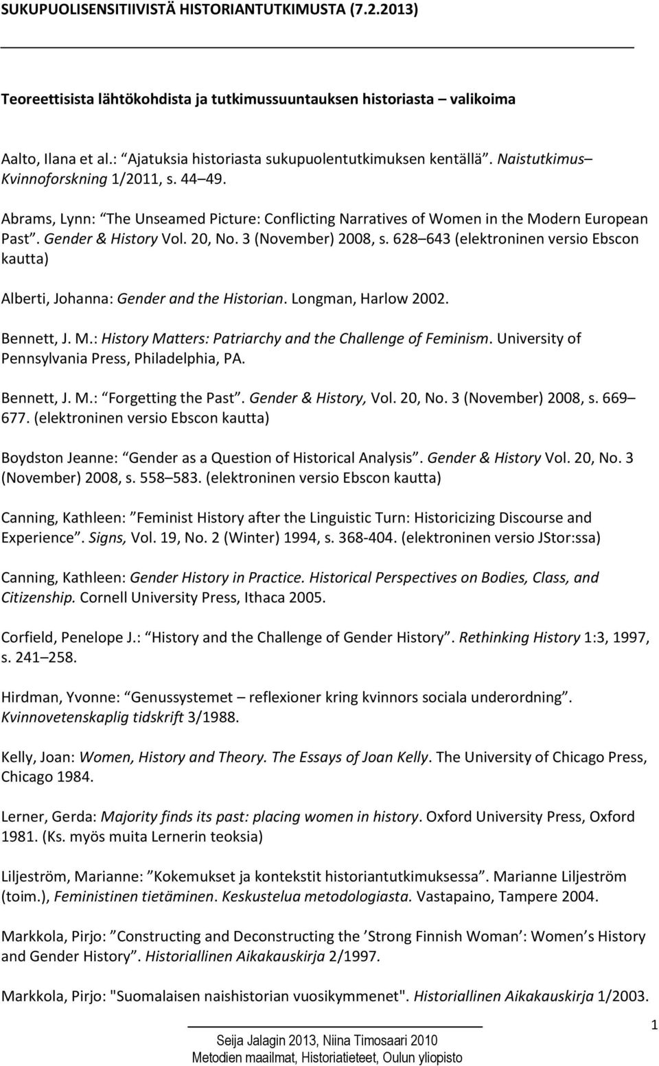 Gender & History Vol. 20, No. 3 (November) 2008, s. 628 643 (elektroninen versio Ebscon kautta) Alberti, Johanna: Gender and the Historian. Longman, Harlow 2002. Bennett, J. M.