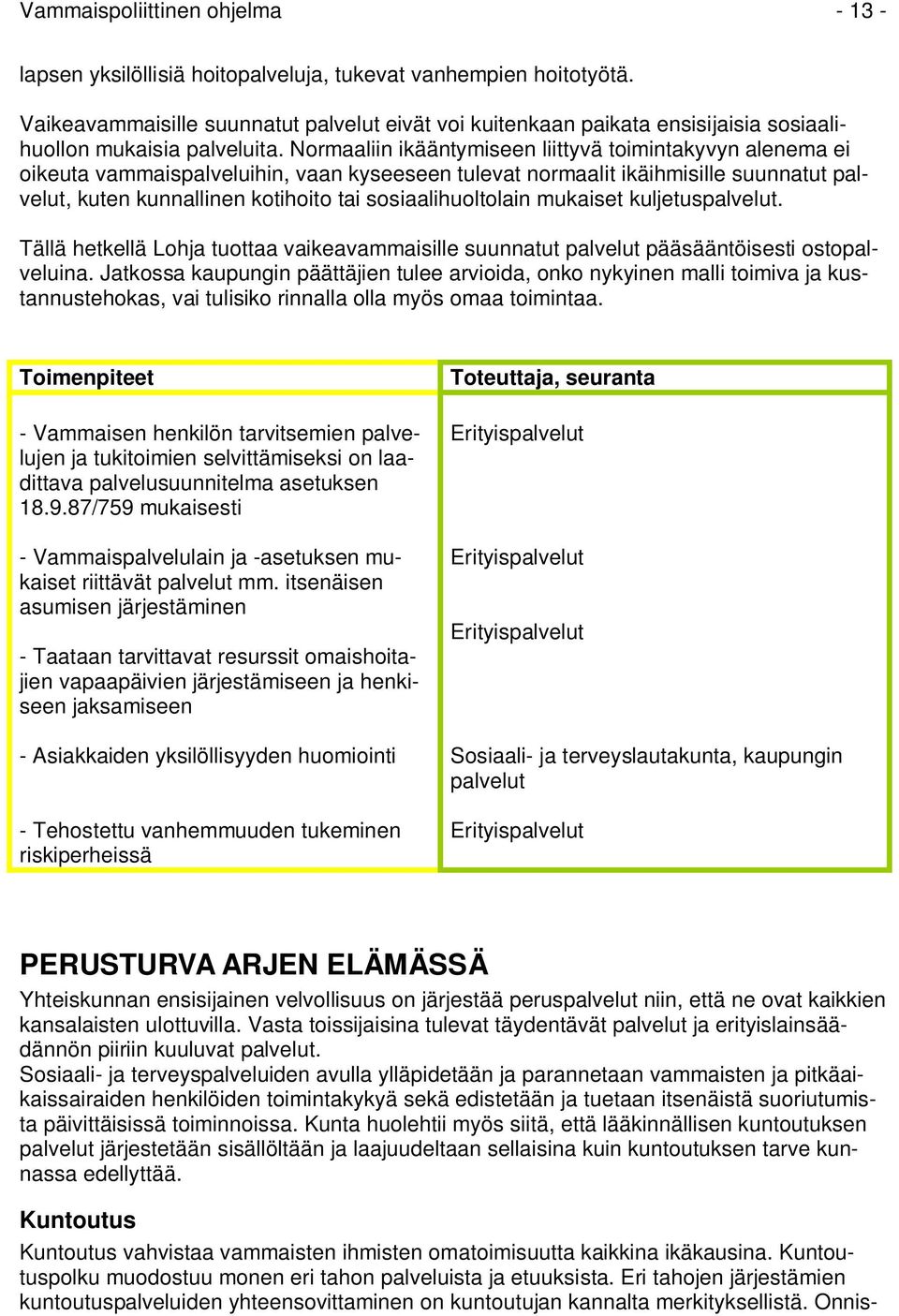 Normaaliin ikääntymiseen liittyvä toimintakyvyn alenema ei oikeuta vammaispalveluihin, vaan kyseeseen tulevat normaalit ikäihmisille suunnatut palvelut, kuten kunnallinen kotihoito tai