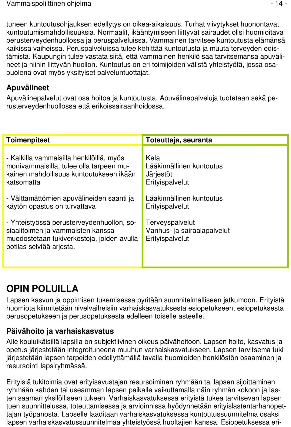 Peruspalveluissa tulee kehittää kuntoutusta ja muuta terveyden edistämistä. Kaupungin tulee vastata siitä, että vammainen henkilö saa tarvitsemansa apuvälineet ja niihin liittyvän huollon.