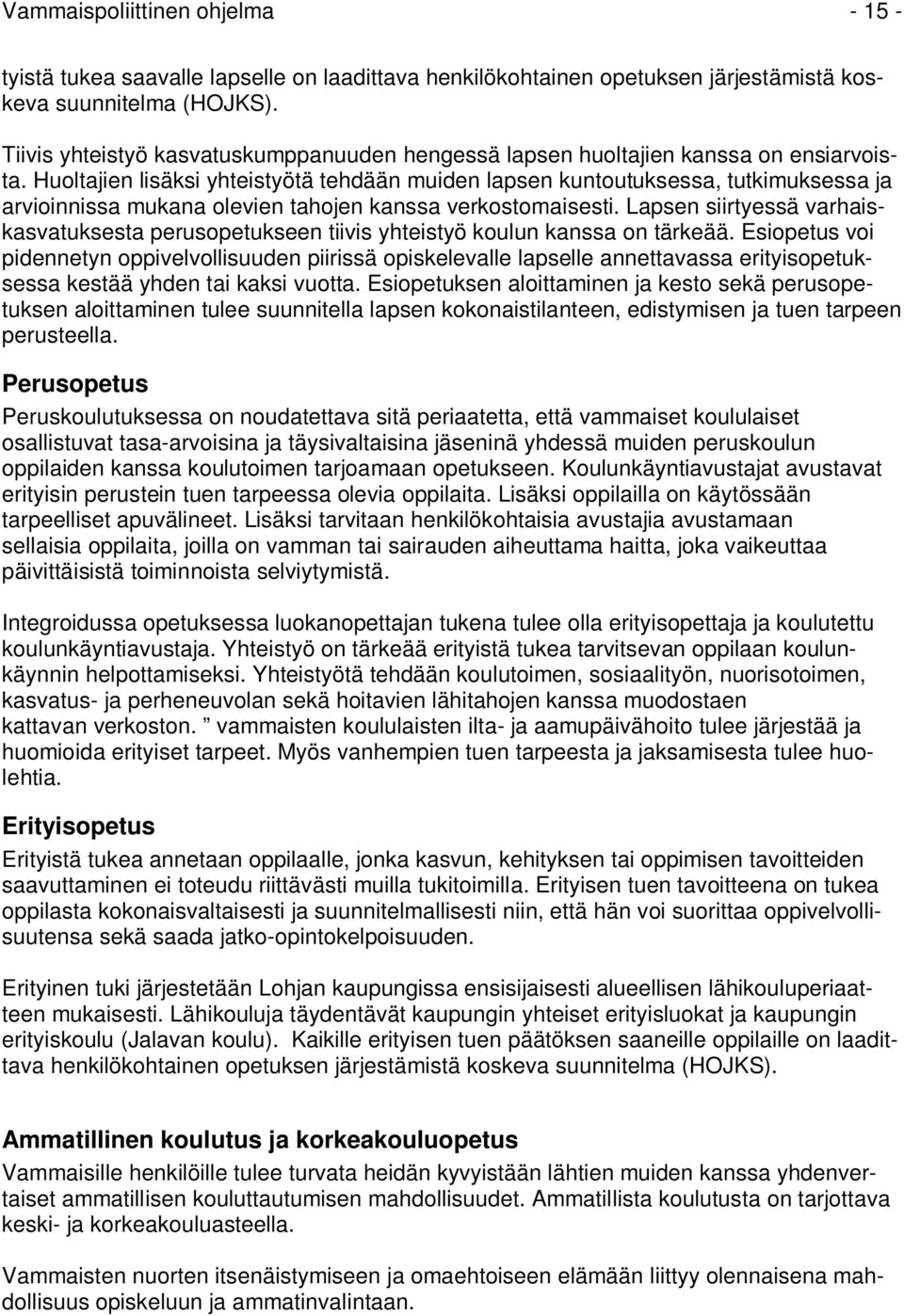 Huoltajien lisäksi yhteistyötä tehdään muiden lapsen kuntoutuksessa, tutkimuksessa ja arvioinnissa mukana olevien tahojen kanssa verkostomaisesti.