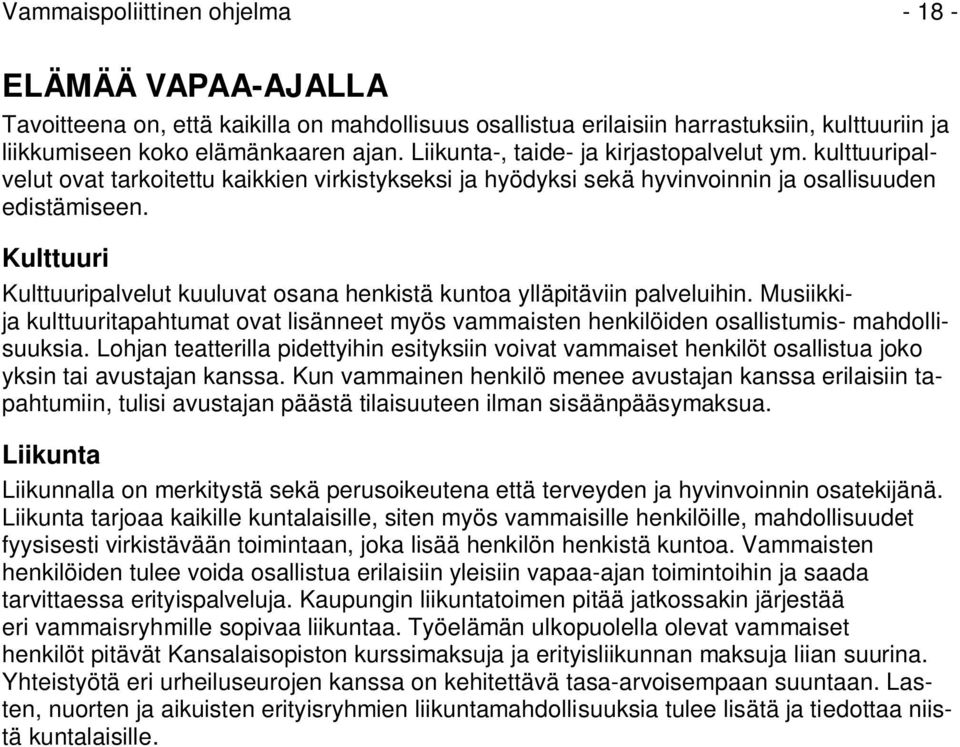 Kulttuuri Kulttuuripalvelut kuuluvat osana henkistä kuntoa ylläpitäviin palveluihin. Musiikkija kulttuuritapahtumat ovat lisänneet myös vammaisten henkilöiden osallistumis- mahdollisuuksia.