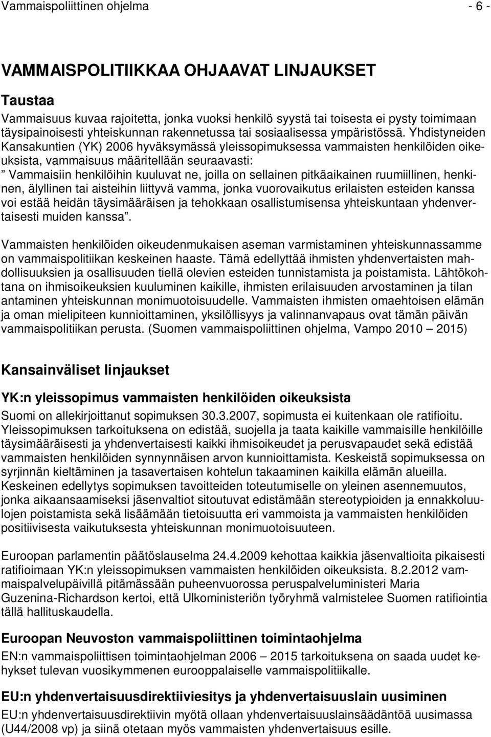 Yhdistyneiden Kansakuntien (YK) 2006 hyväksymässä yleissopimuksessa vammaisten henkilöiden oikeuksista, vammaisuus määritellään seuraavasti: Vammaisiin henkilöihin kuuluvat ne, joilla on sellainen