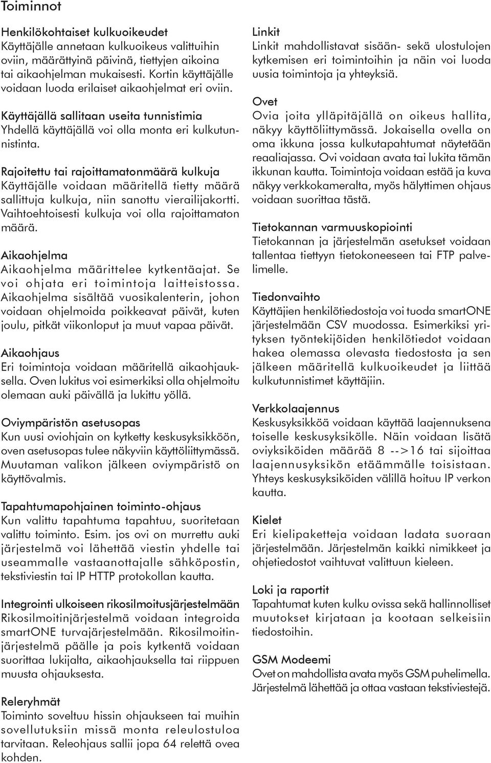 Rajoitettu tai rajoittamatonmäärä kulkuja Käyttäjälle voidaan määritellä tietty määrä sallittuja kulkuja, niin sanottu vierailijakortti. Vaihtoehtoisesti kulkuja voi olla rajoittamaton määrä.