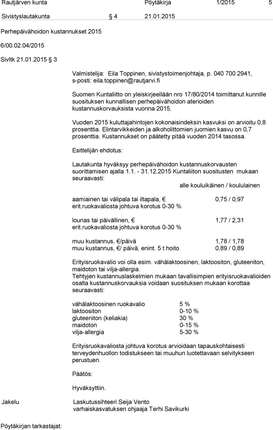 fi Suomen Kuntaliitto on yleiskirjeellään nro 17/80/2014 toimittanut kunnille suosituksen kunnallisen perhepäivähoidon aterioiden kustannuskorvauksista vuonna 2015.