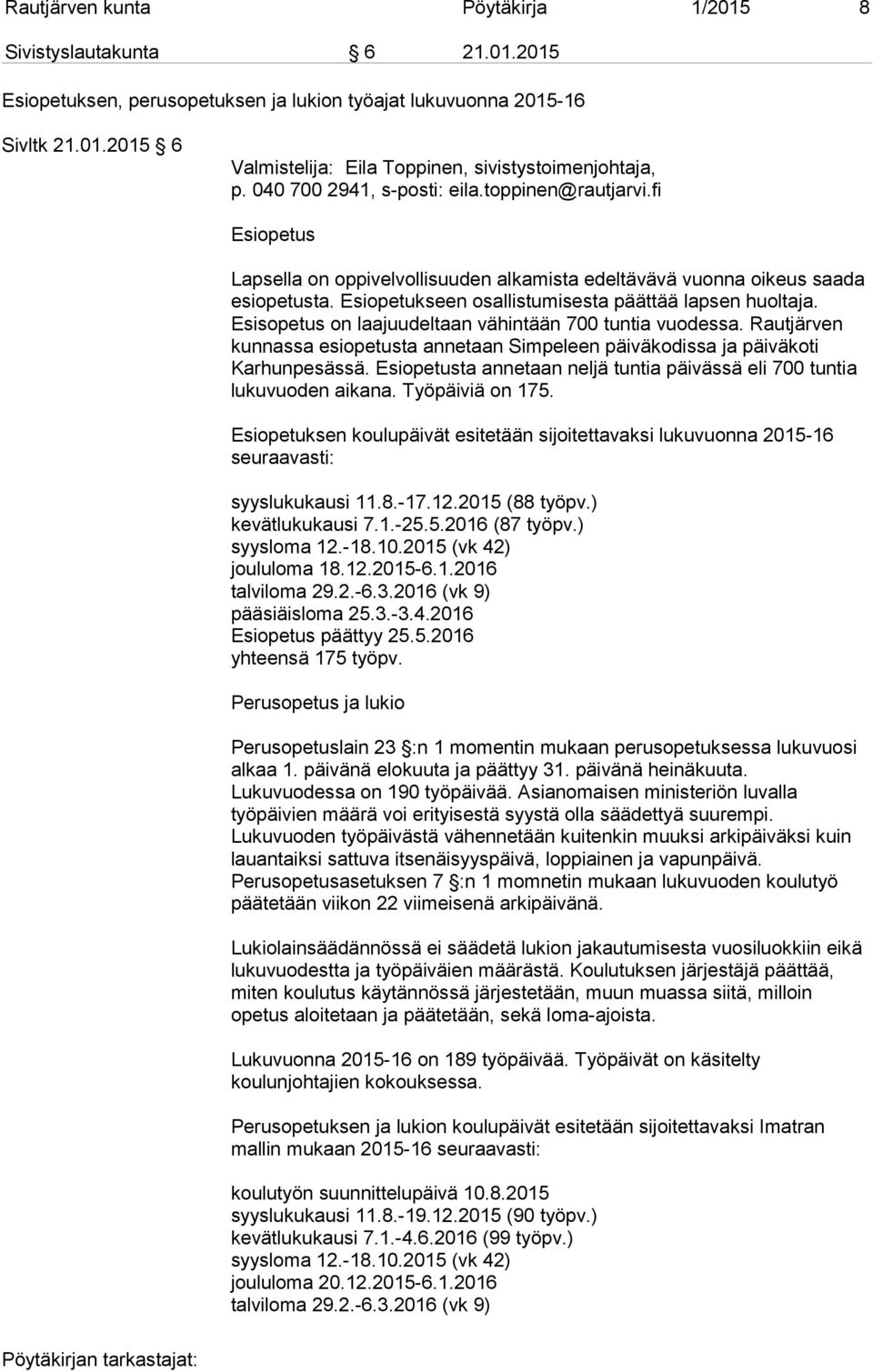 Esisopetus on laajuudeltaan vähintään 700 tuntia vuodessa. Rautjärven kunnassa esiopetusta annetaan Simpeleen päiväkodissa ja päiväkoti Karhunpesässä.