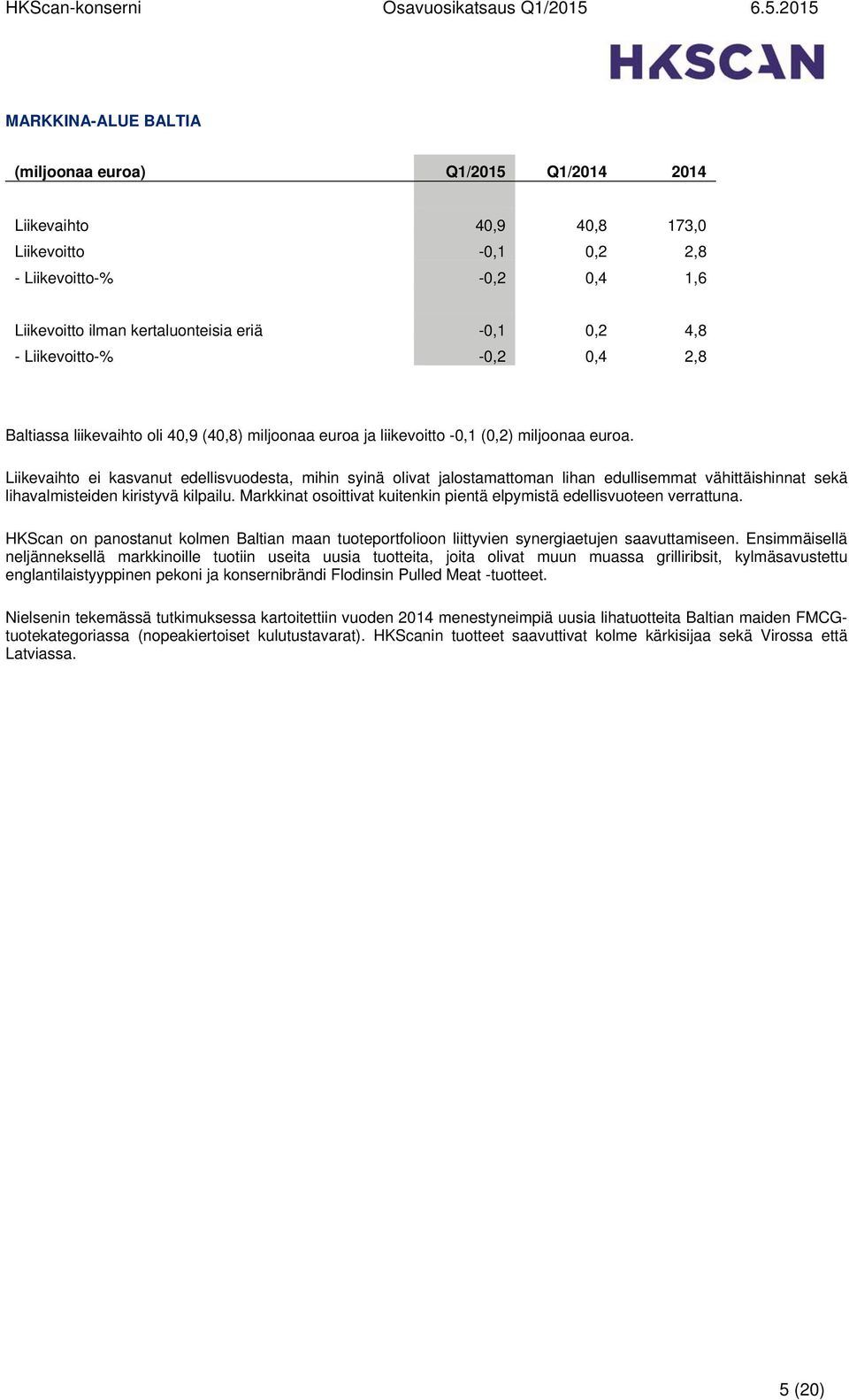 Liikevaihto ei kasvanut edellisvuodesta, mihin syinä olivat jalostamattoman lihan edullisemmat vähittäishinnat sekä lihavalmisteiden kiristyvä kilpailu.