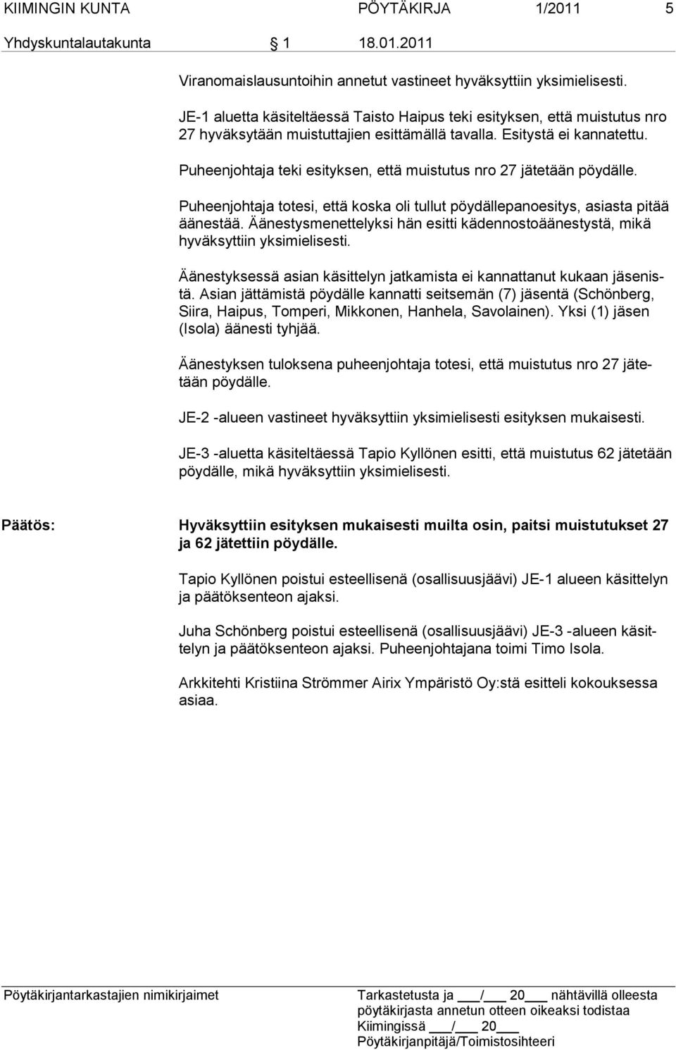 Puheenjohtaja teki esityksen, että muistutus nro 27 jätetään pöydälle. Puheenjohtaja totesi, että koska oli tullut pöydällepanoesitys, asiasta pitää äänestää.