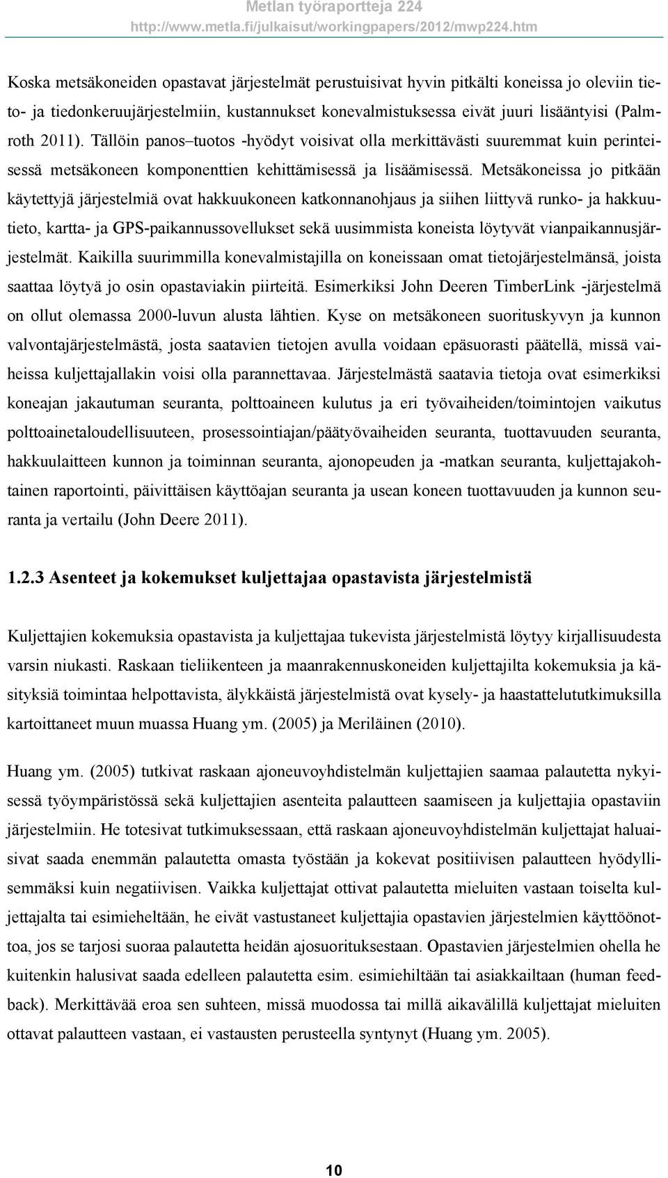 Metsäkoneissa jo pitkään käytettyjä järjestelmiä ovat hakkuukoneen katkonnanohjaus ja siihen liittyvä runko- ja hakkuutieto, kartta- ja GPS-paikannussovellukset sekä uusimmista koneista löytyvät