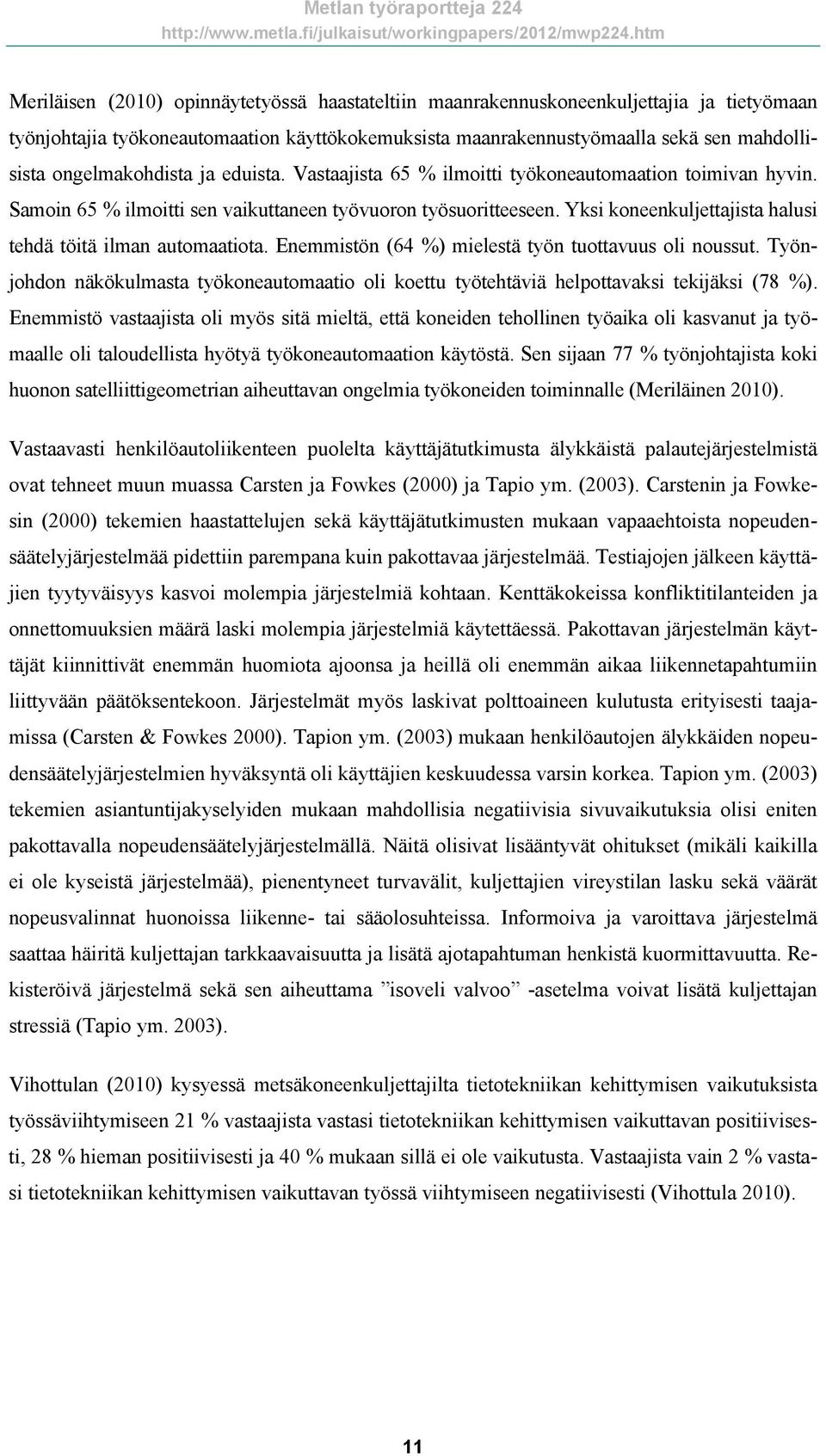 Yksi koneenkuljettajista halusi tehdä töitä ilman automaatiota. Enemmistön (64 %) mielestä työn tuottavuus oli noussut.