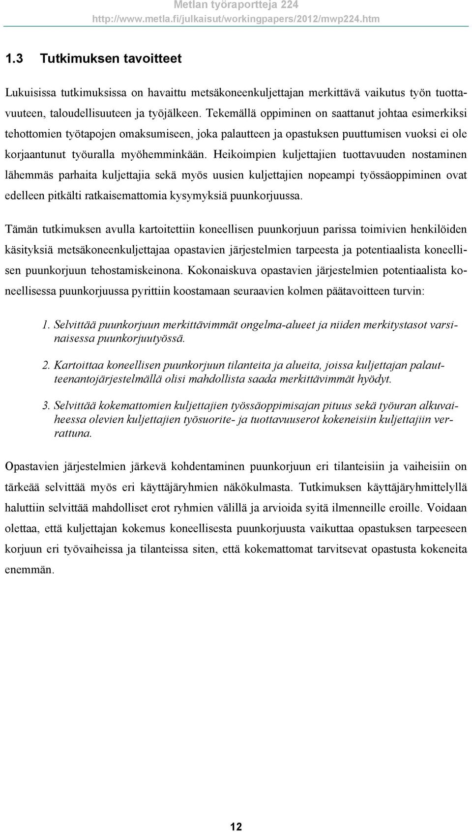 Heikoimpien kuljettajien tuottavuuden nostaminen lähemmäs parhaita kuljettajia sekä myös uusien kuljettajien nopeampi työssäoppiminen ovat edelleen pitkälti ratkaisemattomia kysymyksiä puunkorjuussa.