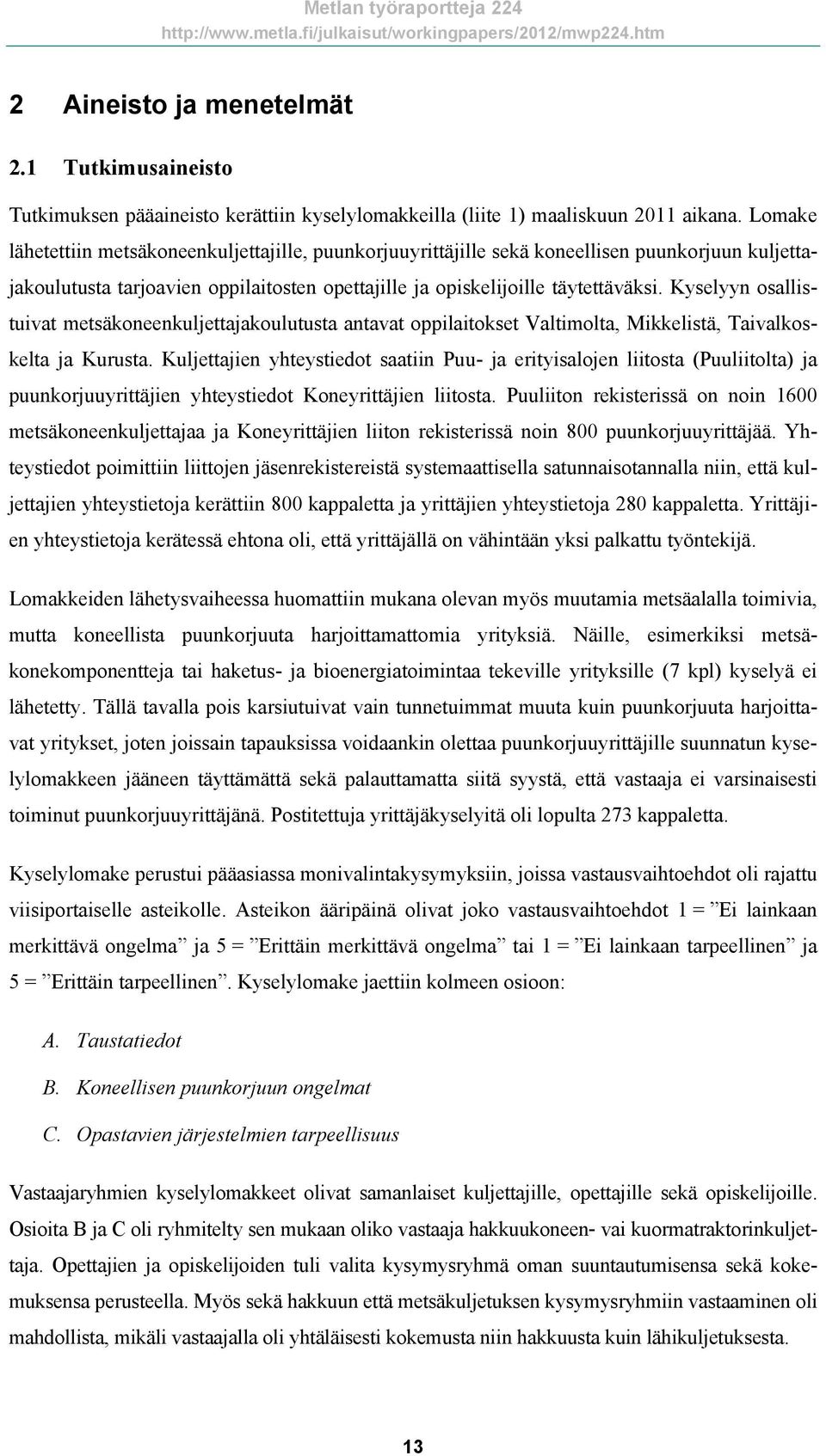 Kyselyyn osallistuivat metsäkoneenkuljettajakoulutusta antavat oppilaitokset Valtimolta, Mikkelistä, Taivalkoskelta ja Kurusta.