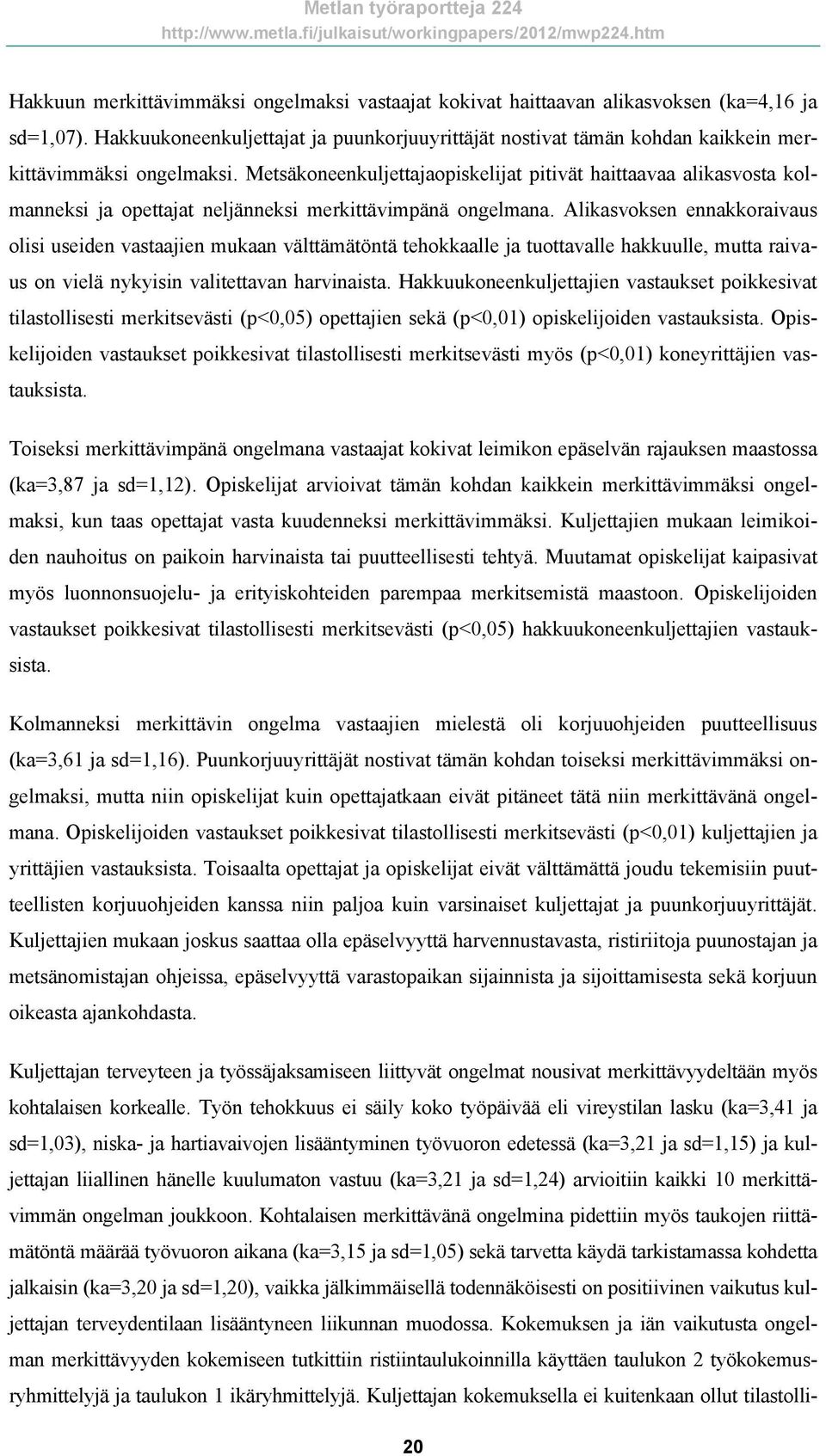 Metsäkoneenkuljettajaopiskelijat pitivät haittaavaa alikasvosta kolmanneksi ja opettajat neljänneksi merkittävimpänä ongelmana.