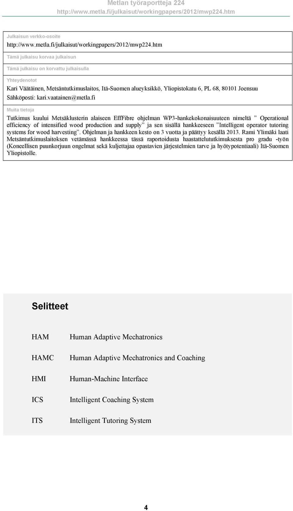 fi Muita tietoja Tutkimus kuului Metsäklusterin alaiseen EffFibre ohjelman WP3-hankekokonaisuuteen nimeltä Operational efficiency of intensified wood production and supply ja sen sisällä hankkeeseen