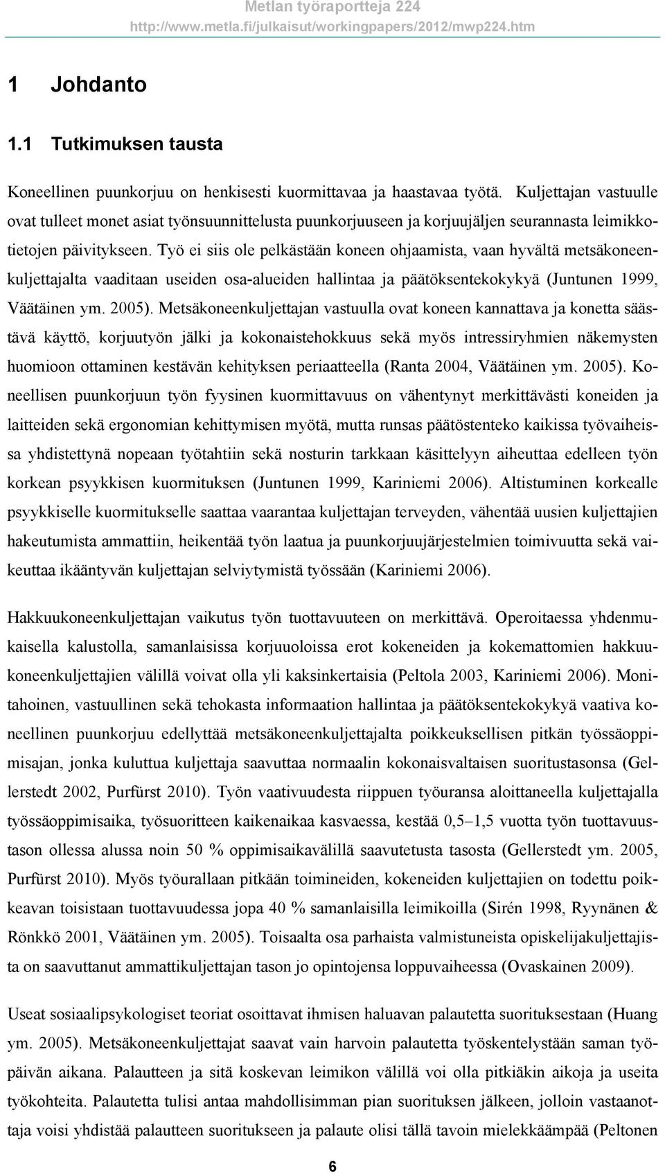 Työ ei siis ole pelkästään koneen ohjaamista, vaan hyvältä metsäkoneenkuljettajalta vaaditaan useiden osa-alueiden hallintaa ja päätöksentekokykyä (Juntunen 1999, Väätäinen ym. 2005).