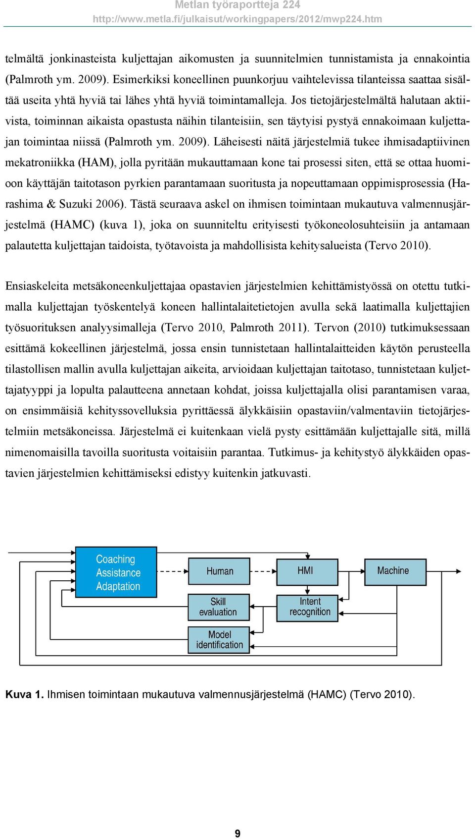 Jos tietojärjestelmältä halutaan aktiivista, toiminnan aikaista opastusta näihin tilanteisiin, sen täytyisi pystyä ennakoimaan kuljettajan toimintaa niissä (Palmroth ym. 2009).