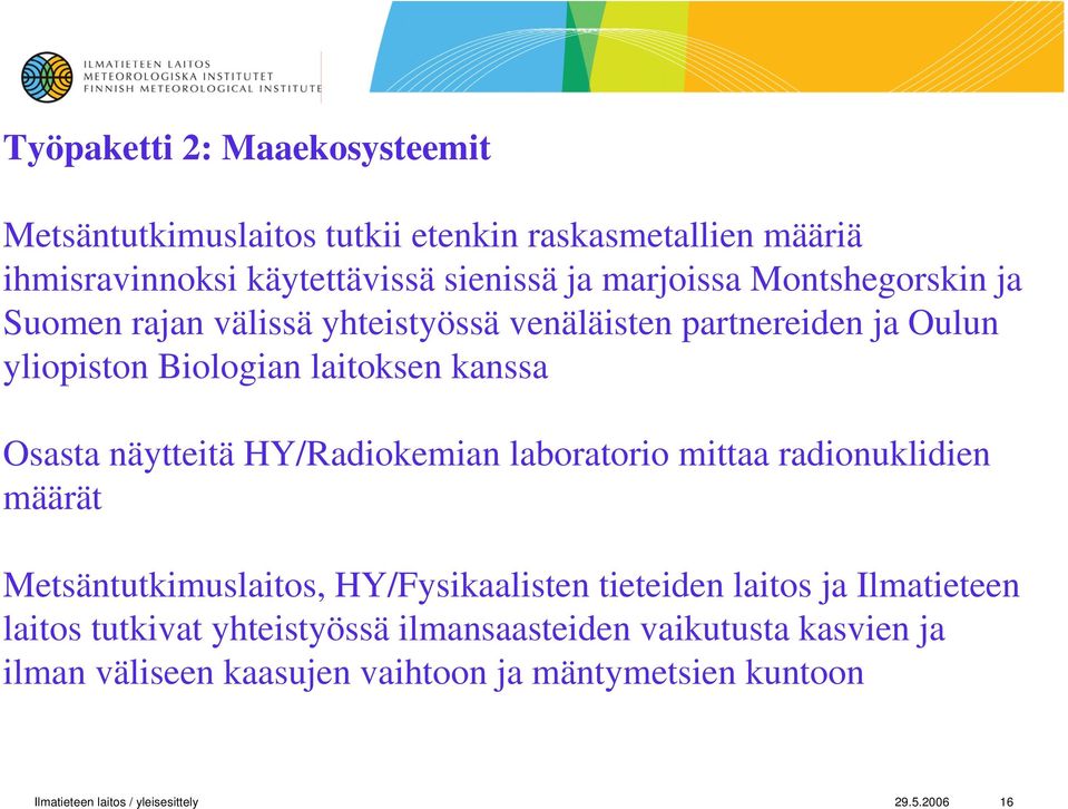 HY/Radiokemian laboratorio mittaa radionuklidien määrät Metsäntutkimuslaitos, HY/Fysikaalisten tieteiden laitos ja Ilmatieteen laitos tutkivat