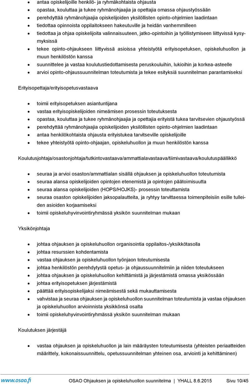 kysymyksissä tekee opinto-ohjaukseen liittyvissä asioissa yhteistyötä erityisopetuksen, opiskeluhuollon ja muun henkilöstön kanssa suunnittelee ja vastaa koulutustiedottamisesta peruskouluihin,