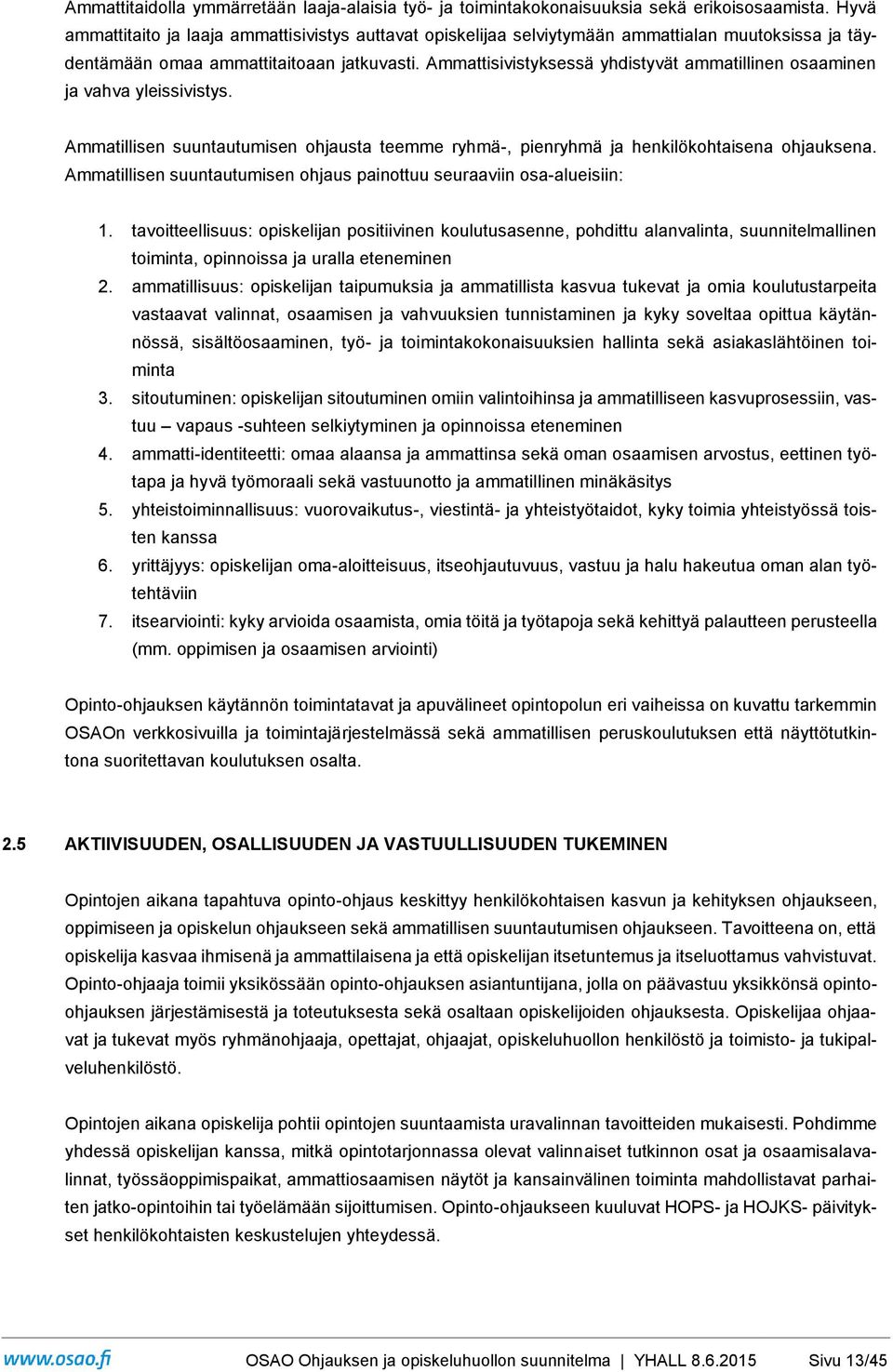 Ammattisivistyksessä yhdistyvät ammatillinen osaaminen ja vahva yleissivistys. Ammatillisen suuntautumisen ohjausta teemme ryhmä-, pienryhmä ja henkilökohtaisena ohjauksena.