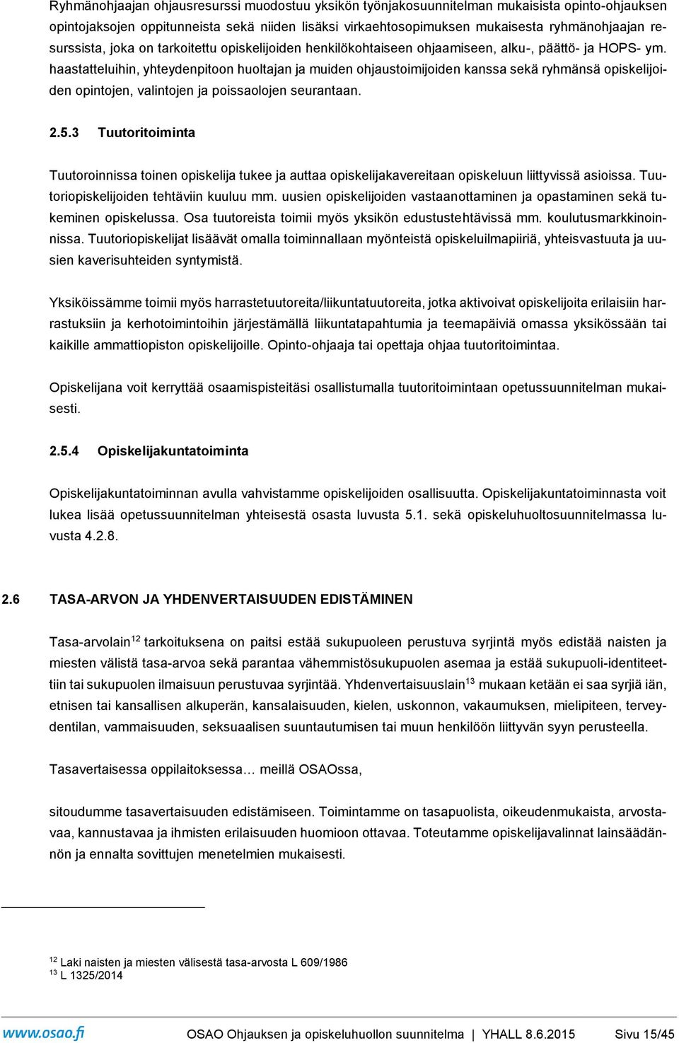 haastatteluihin, yhteydenpitoon huoltajan ja muiden ohjaustoimijoiden kanssa sekä ryhmänsä opiskelijoiden opintojen, valintojen ja poissaolojen seurantaan. 2.5.