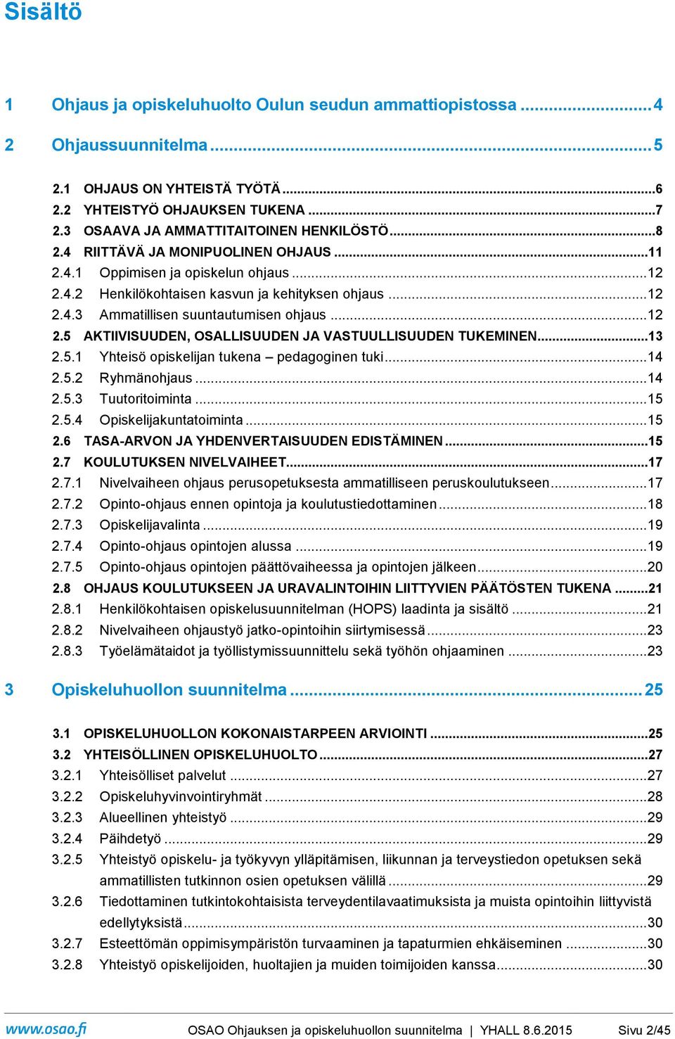 .. 12 2.5 AKTIIVISUUDEN, OSALLISUUDEN JA VASTUULLISUUDEN TUKEMINEN...13 2.5.1 Yhteisö opiskelijan tukena pedagoginen tuki... 14 2.5.2 Ryhmänohjaus... 14 2.5.3 Tuutoritoiminta... 15 2.5.4 Opiskelijakuntatoiminta.