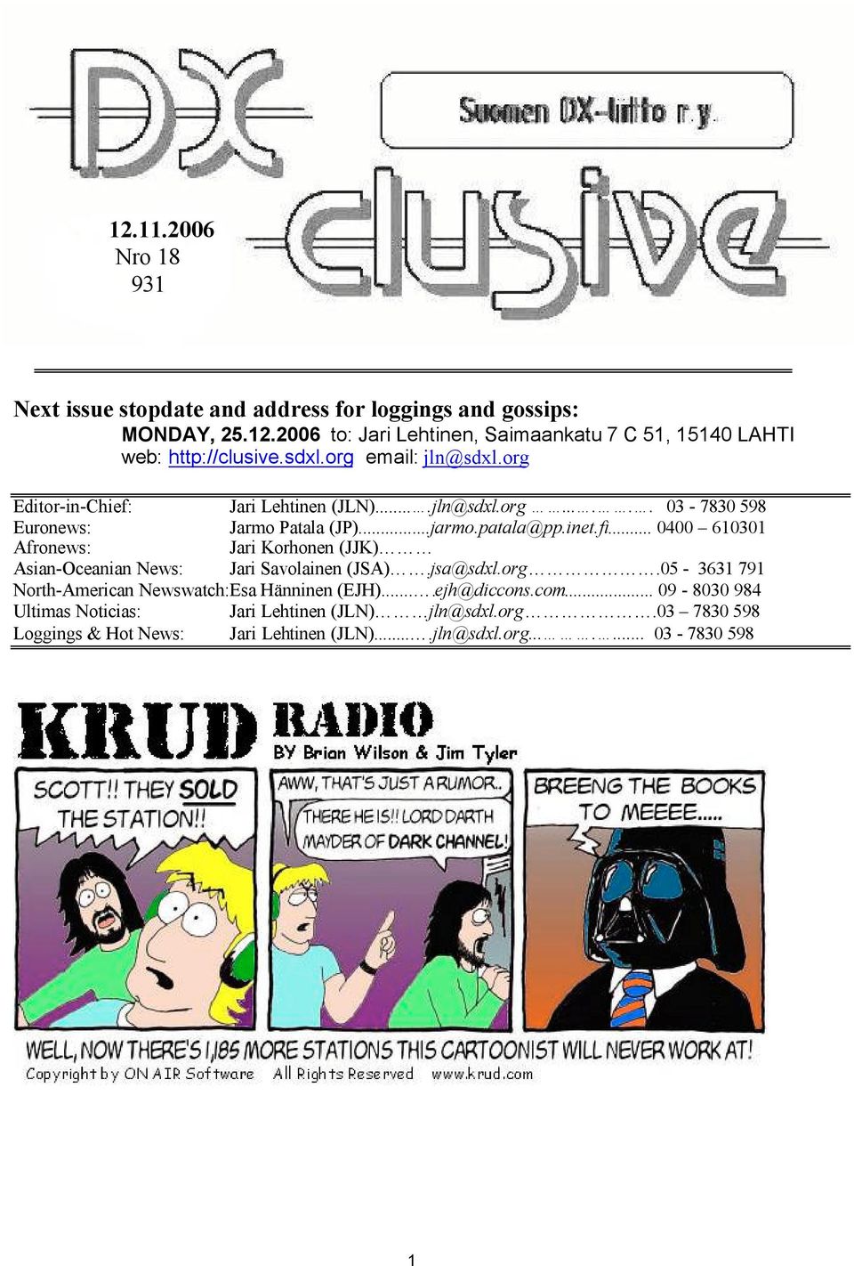 .. 0400 610301 Afronews: Jari Korhonen (JJK) Asian-Oceanian News: Jari Savolainen (JSA).jsa@sdxl.org.05-3631 791 North-American Newswatch:Esa Hänninen (EJH).