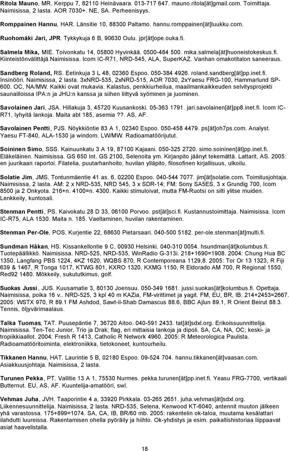 salmela[ät]huoneistokeskus.fi. Kiinteistönvälittäjä.Naimisissa. Icom IC-R71, NRD-545, ALA, SuperKAZ. Vanhan omakotitalon saneeraus. Sandberg Roland, RS. Eetinkuja 3 L 48, 02360 Espoo. 050-384 4926.