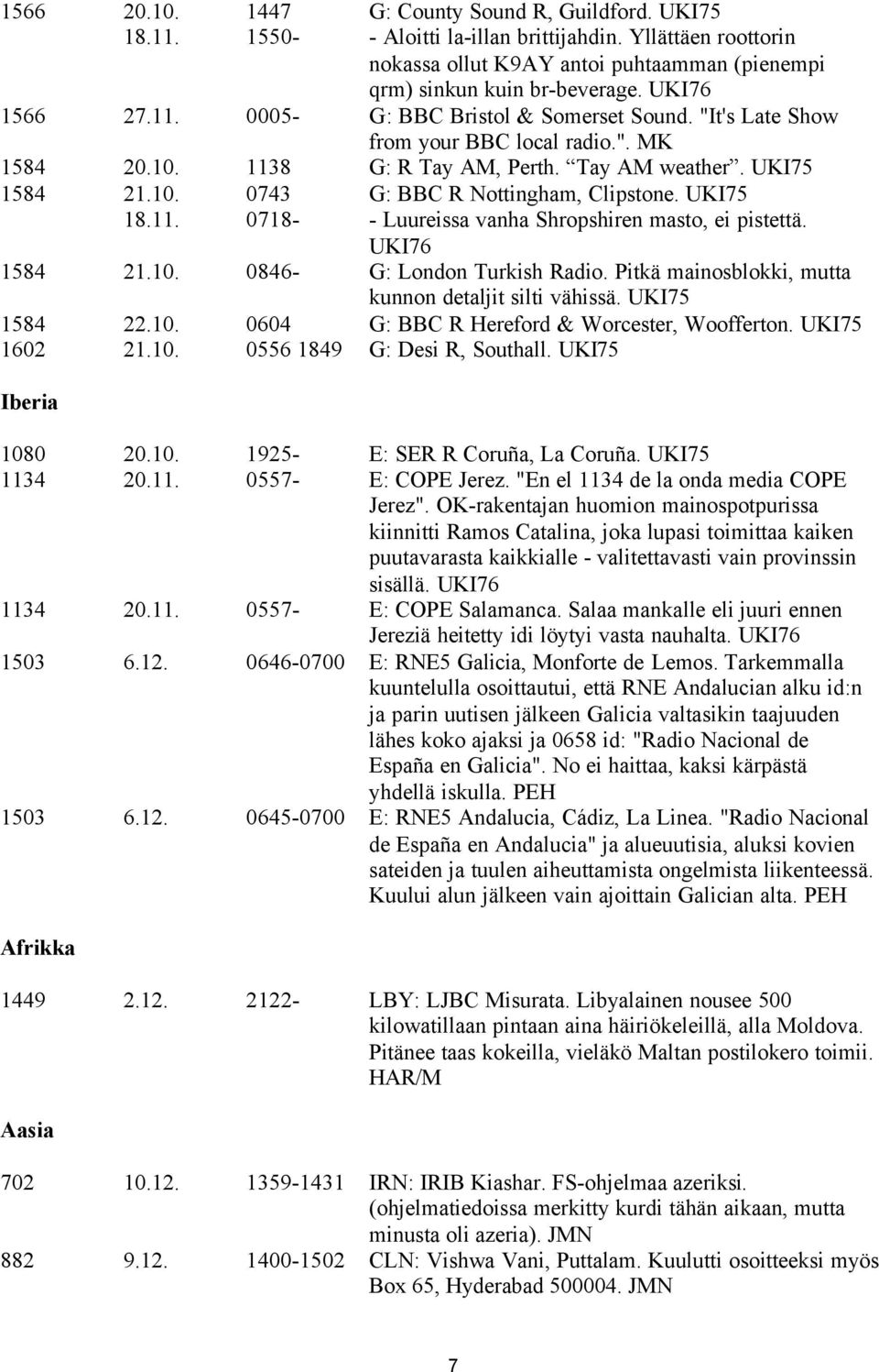 UKI75 18.11. 0718- - Luureissa vanha Shropshiren masto, ei pistettä. UKI76 1584 21.10. 0846- G: London Turkish Radio. Pitkä mainosblokki, mutta kunnon detaljit silti vähissä. UKI75 1584 22.10. 0604 G: BBC R Hereford & Worcester, Woofferton.