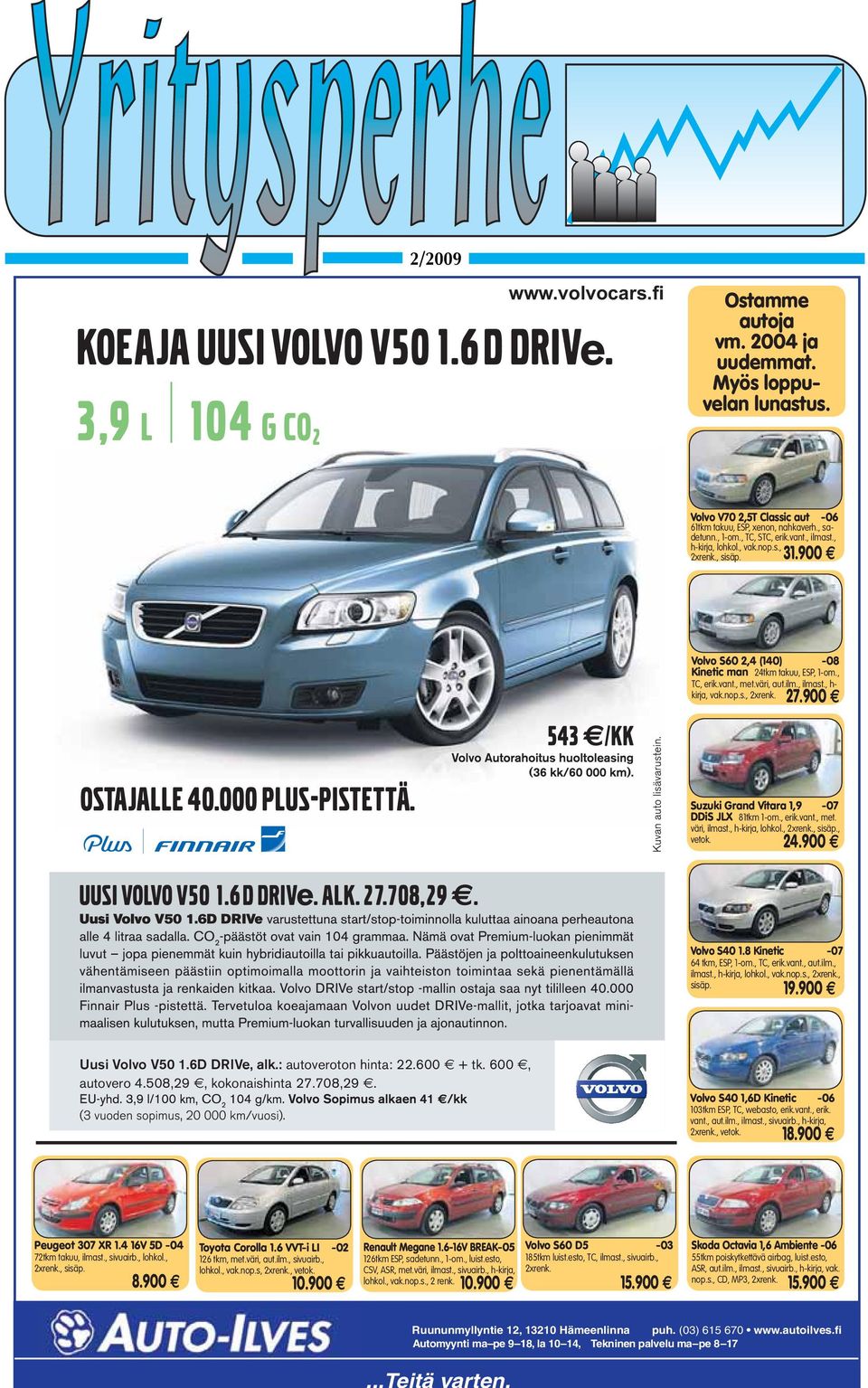 900 Suzuki Grand Vitara 1,9-07 DDiS JLX 81tkm 1-om., erik.vant., met. väri, ilmast., h-kirja, lohkol., 2xrenk., sisäp., vetok. 24.900 Volvo S40 1.8 Kinetic -07 64 tkm, ESP, 1-om., TC, erik.vant., aut.