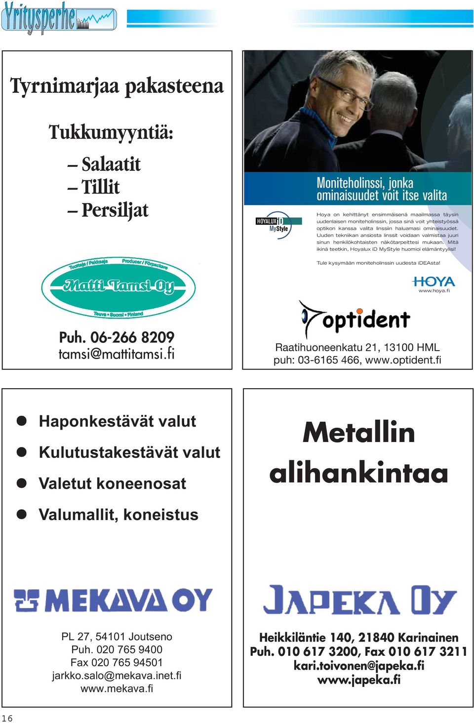 Mitä ikinä teetkin, Hoyalux id MyStyle huomioi elämäntyylisi! Tule kysymään moniteholinssin uudesta ideasta! www.hoya.fi Puh. 06-266 8209 tamsi@mattitamsi.