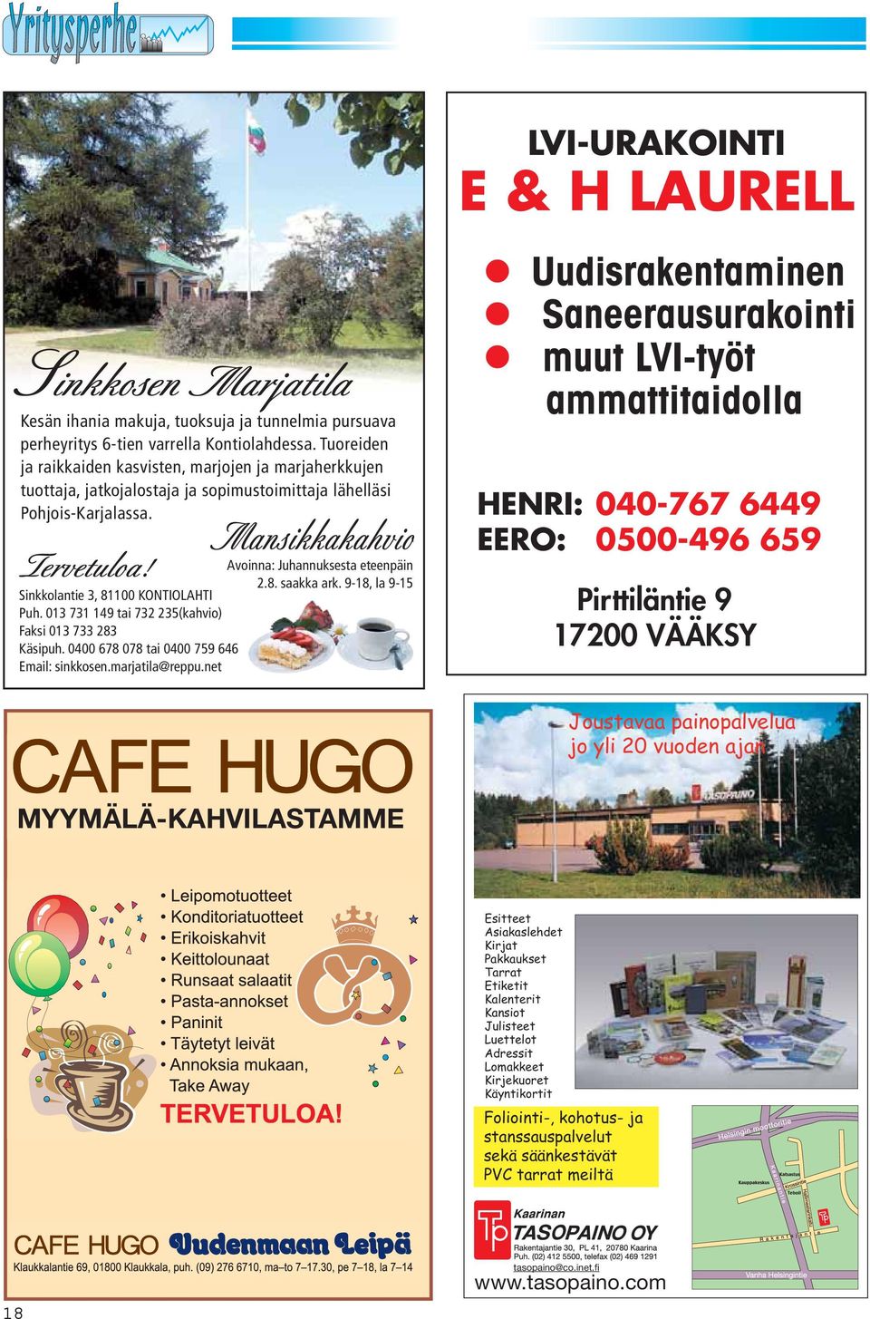 9-18, la 9-15 Sinkkolantie Sinkkolantie 3, 81100 KONTIOLAHTI 3, 81100 Kontiolahti Puh. 013 731 149 tai 732 235(kahvio) Faksi 013 Puh. 733 283013-731 149, 0400 678 078 Käsipuh.