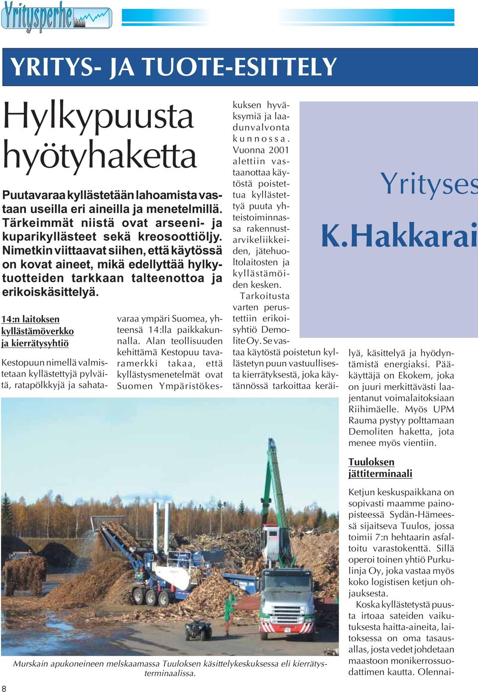 Nimetkin viittaavat siihen, että käytössä on kovat aineet, mikä edellyttää hylkytuotteiden tarkkaan talteenottoa ja erikoiskäsittelyä.