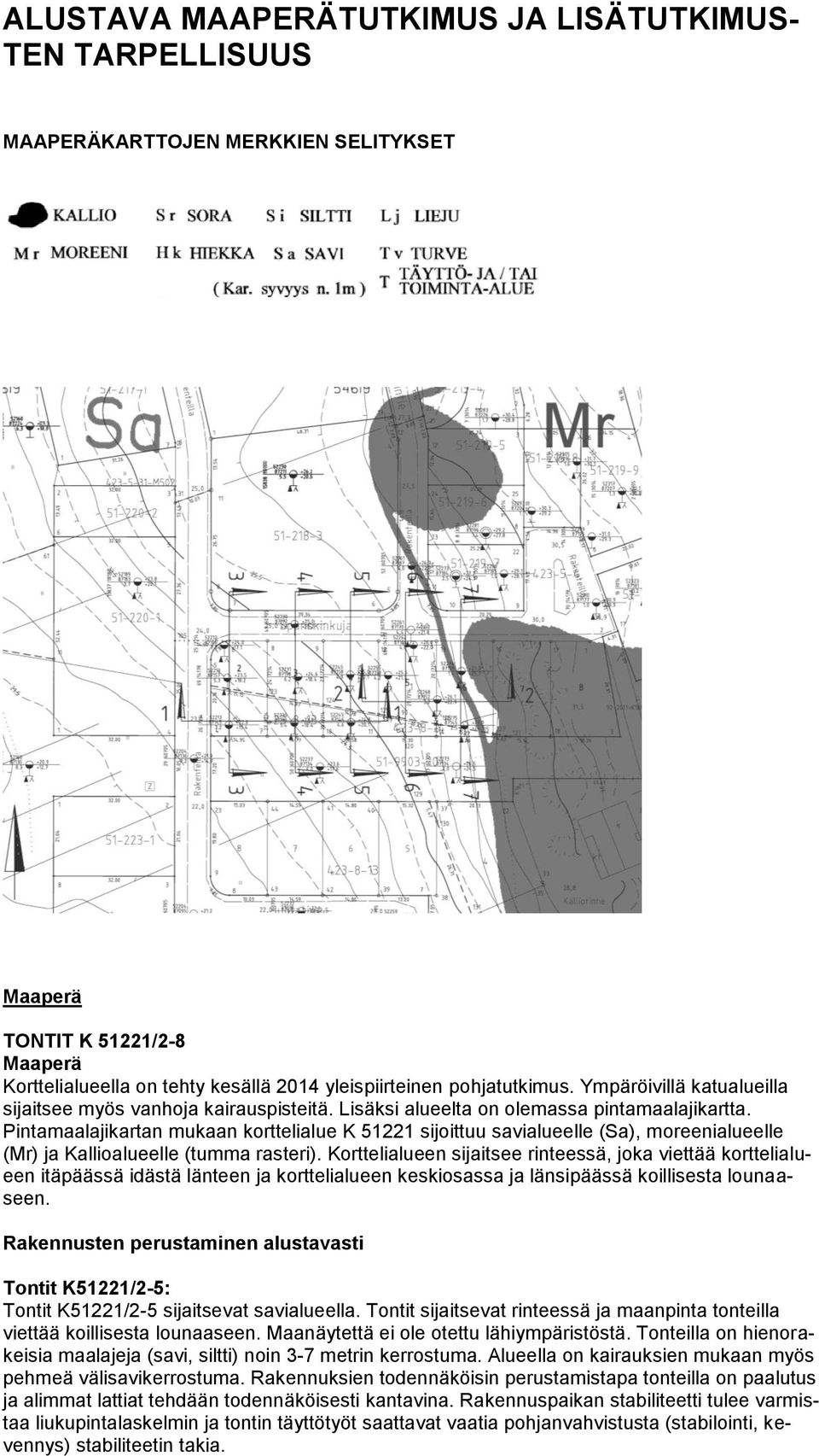 Pintamaalajikartan mukaan korttelialue K 51221 sijoittuu savialueelle (Sa), moreenialueelle (Mr) ja Kallioalueelle (tumma rasteri).