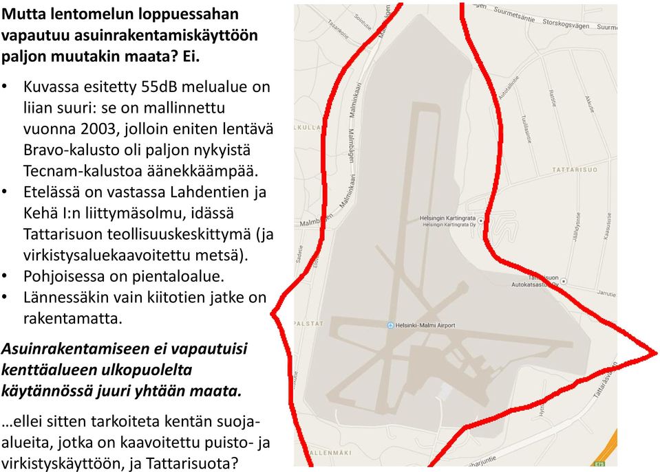 Etelässä on vastassa Lahdentien ja Kehä I:n liittymäsolmu, idässä Tattarisuon teollisuuskeskittymä (ja virkistysaluekaavoitettu metsä). Pohjoisessa on pientaloalue.