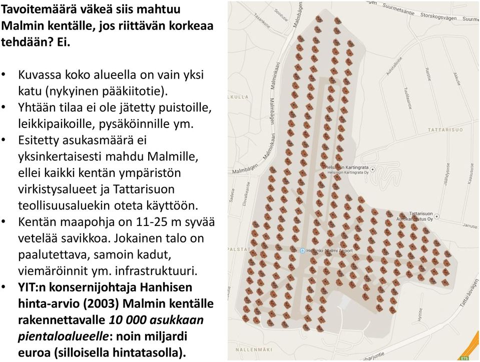 Esitetty asukasmäärä ei yksinkertaisesti mahdu Malmille, ellei kaikki kentän ympäristön virkistysalueet ja Tattarisuon teollisuusaluekin oteta käyttöön.