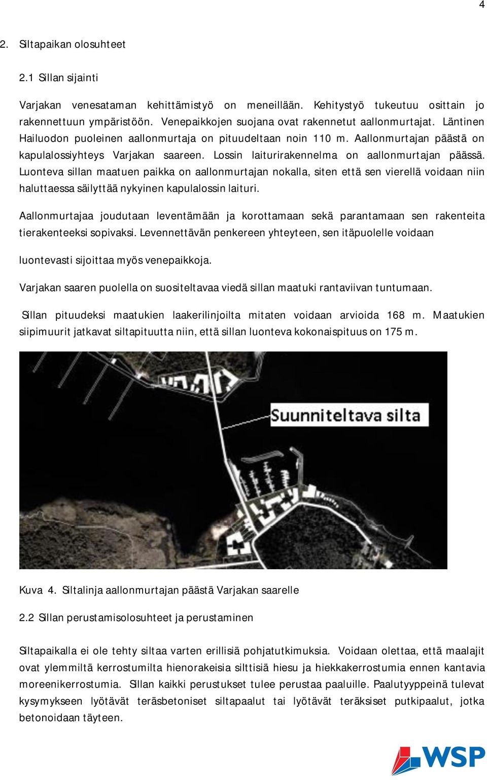 Lossin laiturirakennelma on aallonmurtajan päässä. Luonteva sillan maatuen paikka on aallonmurtajan nokalla, siten että sen vierellä voidaan niin haluttaessa säilyttää nykyinen kapulalossin laituri.