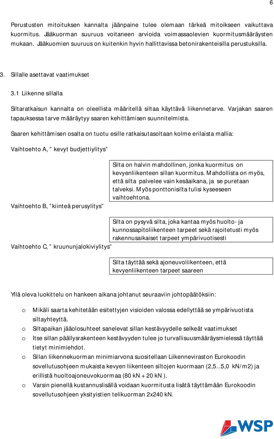 1 Liikenne sillalla Siltaratkaisun kannalta on oleellista määritellä siltaa käyttävä liikennetarve. Varjakan saaren tapauksessa tarve määräytyy saaren kehittämisen suunnitelmista.