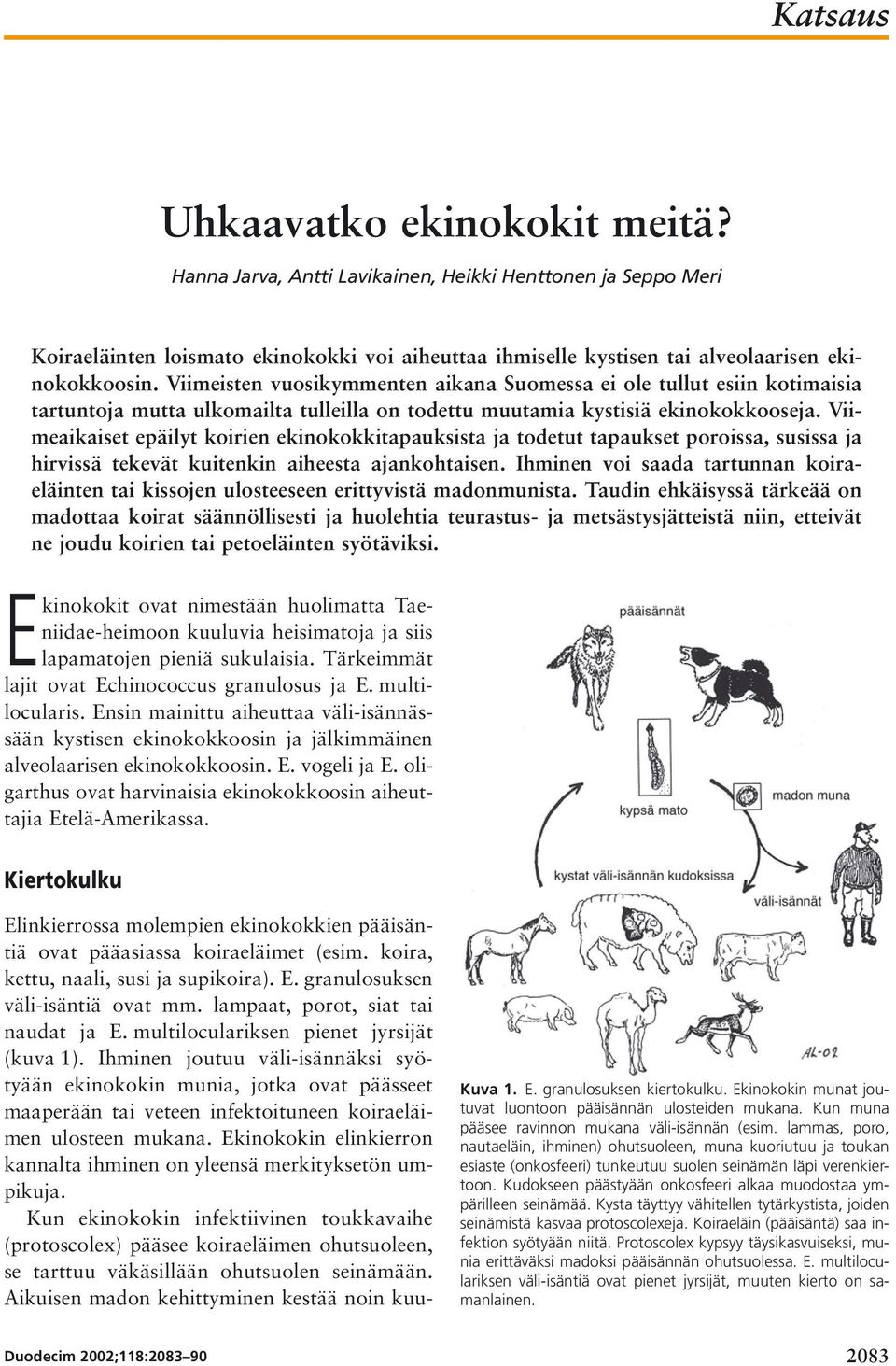 Viimeaikaiset epäilyt koirien ekinokokkitapauksista ja todetut tapaukset poroissa, susissa ja hirvissä tekevät kuitenkin aiheesta ajankohtaisen.