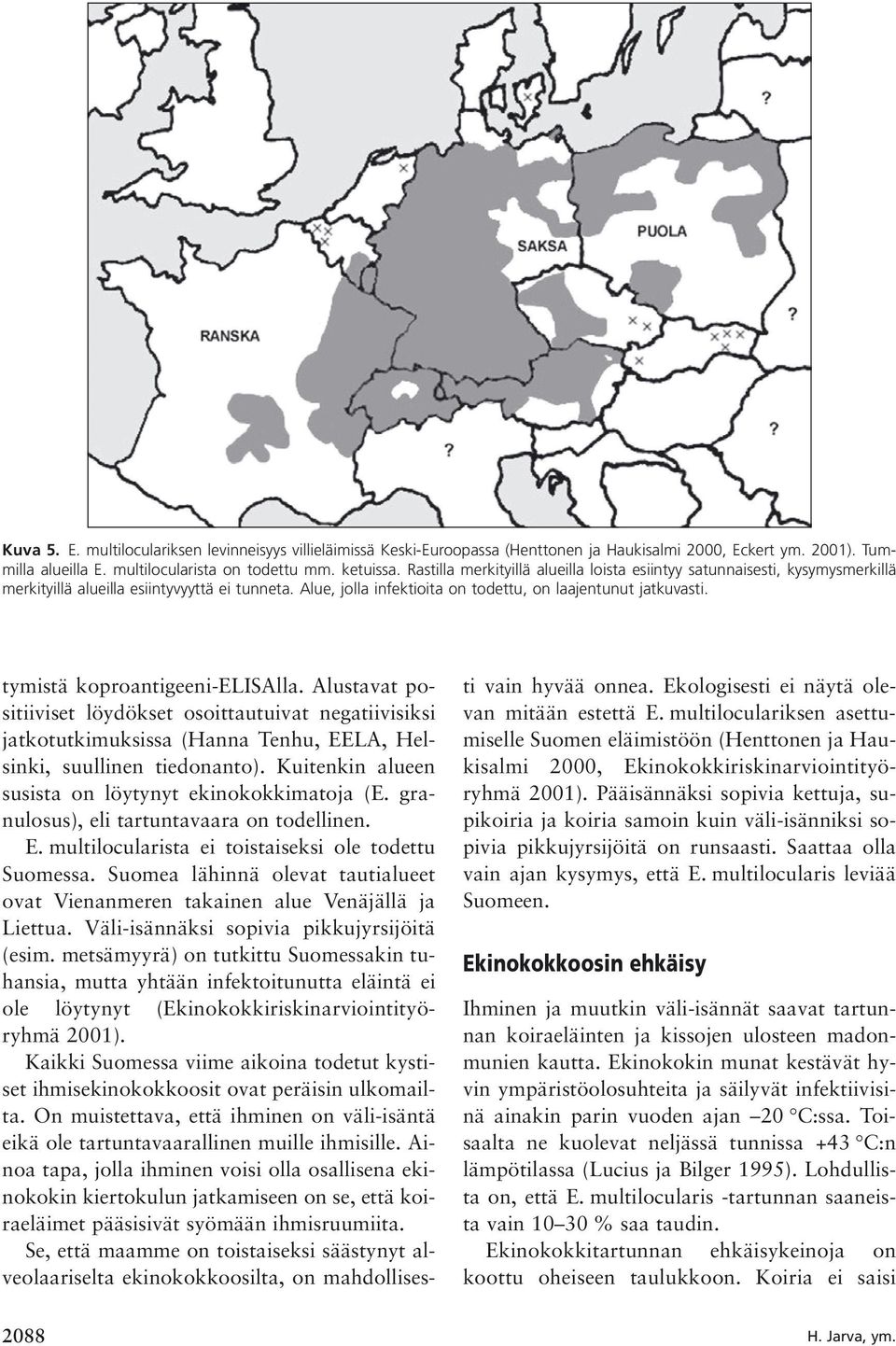 tymistä koproantigeeni-elisalla. Alustavat positiiviset löydökset osoittautuivat negatiivisiksi jatkotutkimuksissa (Hanna Tenhu, EELA, Helsinki, suullinen tiedonanto).