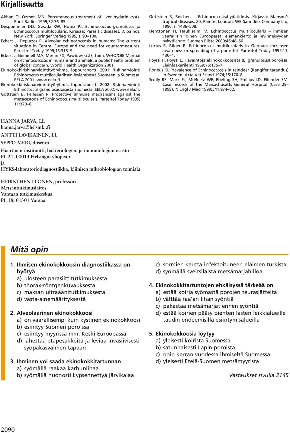 Alveolar echinococcosis in humans: The current situation in Central Europe and the need for countermeasures. Parasitol Today 1999;15:315 9. Eckert J, Gemmell MA, Meslin FX, Pawlowski ZS, toim.