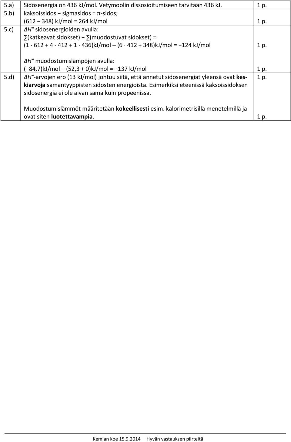 d) H muodostumislämpöjen avulla: ( 84,7)kJ/mol (52,3 + 0)kJ/mol = 137 kj/mol H -arvojen ero (13 kj/mol) johtuu siitä, että annetut sidosenergiat yleensä ovat keskiarvoja