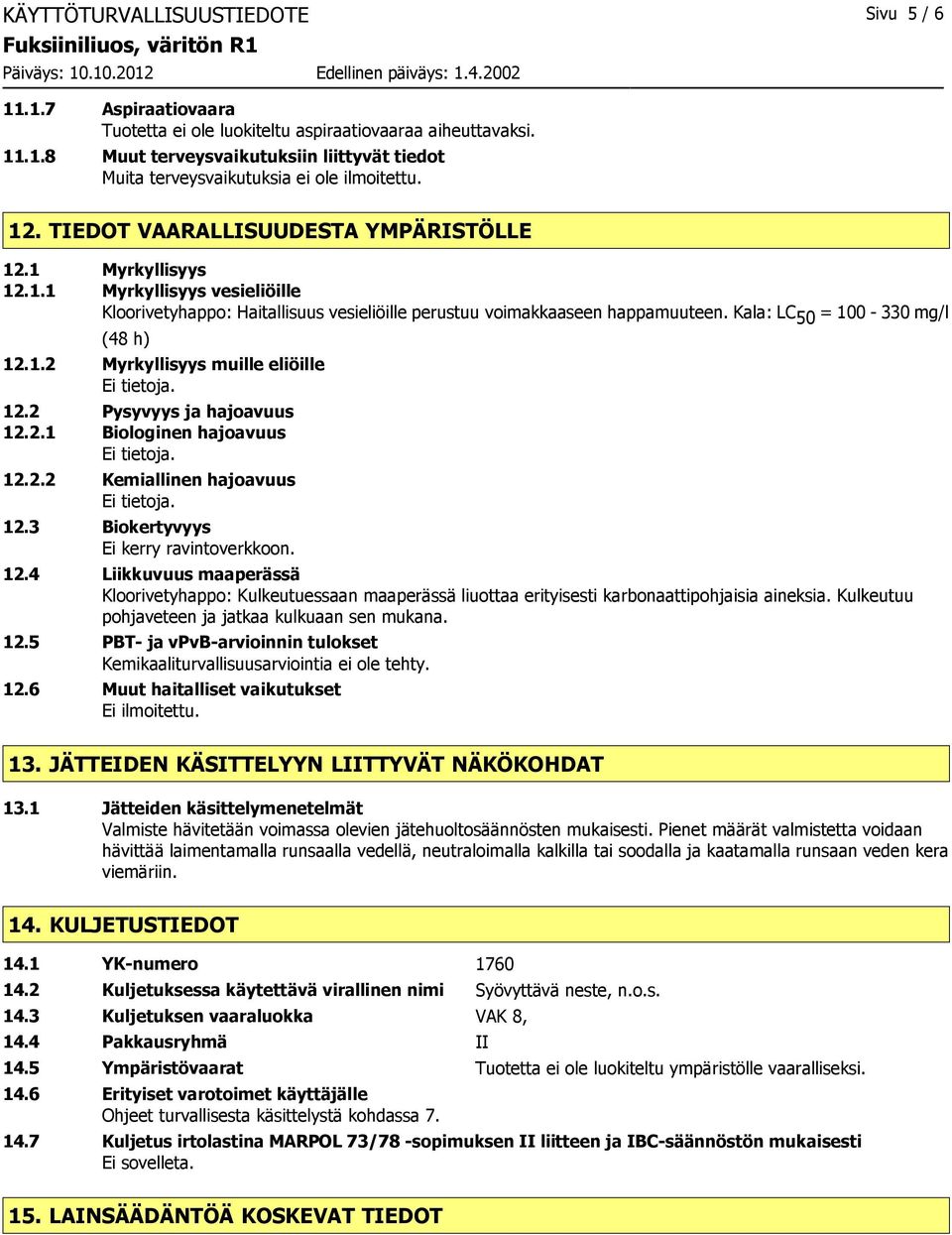 Kala: LC 50 = 100-330 mg/l (48 h) 12.1.2 Myrkyllisyys muille eliöille Ei tietoja. 12.2 Pysyvyys ja hajoavuus 12.2.1 Biologinen hajoavuus Ei tietoja. 12.2.2 Kemiallinen hajoavuus Ei tietoja. 12.3 Biokertyvyys Ei kerry ravintoverkkoon.