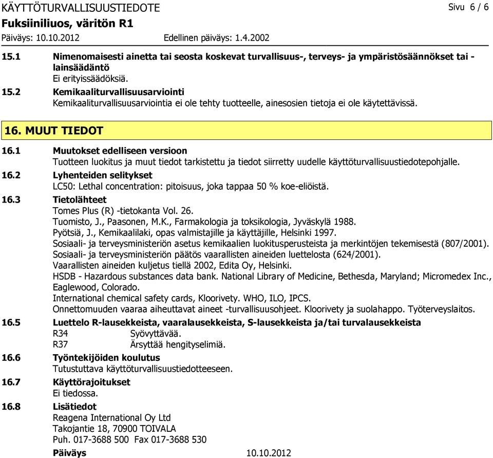 16.3 Tietolähteet Tomes Plus (R) -tietokanta Vol. 26. Tuomisto, J., Paasonen, M.K., Farmakologia ja toksikologia, Jyväskylä 1988. Pyötsiä, J.