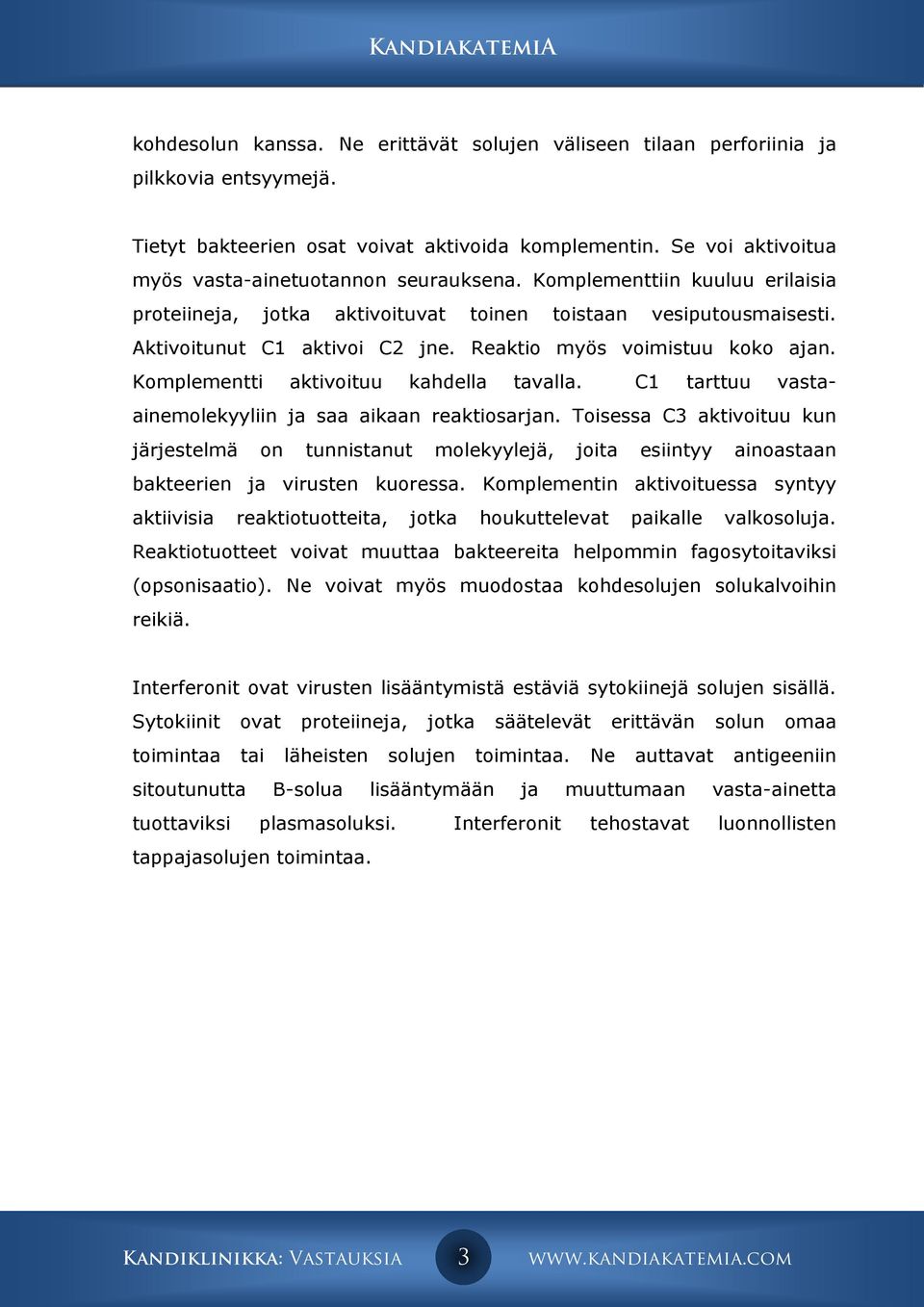 Reaktio myös voimistuu koko ajan. Komplementti aktivoituu kahdella tavalla. C1 tarttuu vastaainemolekyyliin ja saa aikaan reaktiosarjan.