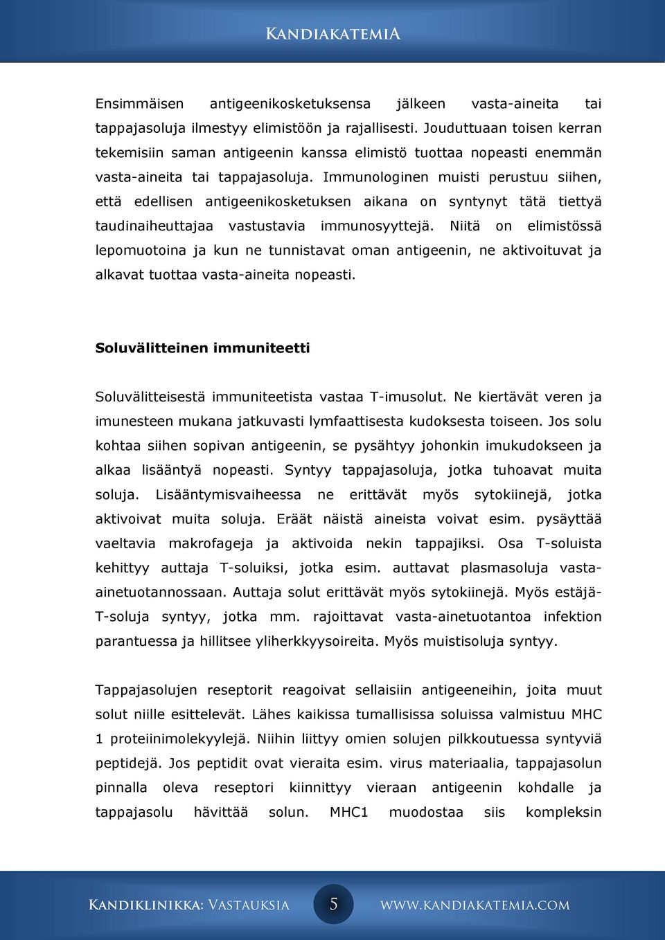 Immunologinen muisti perustuu siihen, että edellisen antigeenikosketuksen aikana on syntynyt tätä tiettyä taudinaiheuttajaa vastustavia immunosyyttejä.