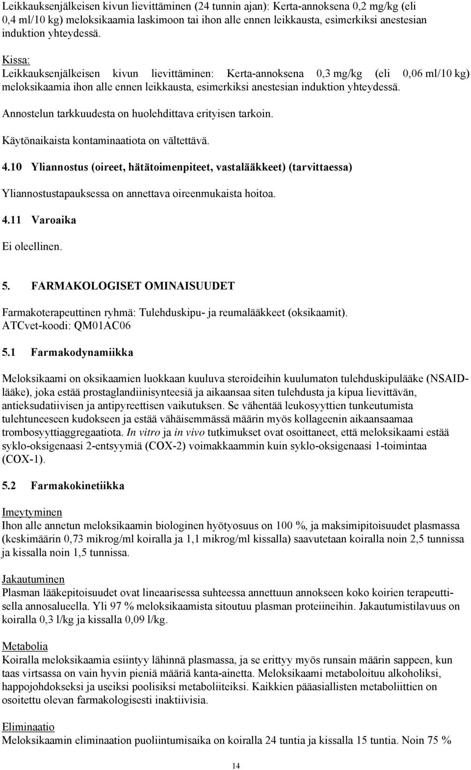 Annostelun tarkkuudesta on huolehdittava erityisen tarkoin. Käytönaikaista kontaminaatiota on vältettävä. 4.