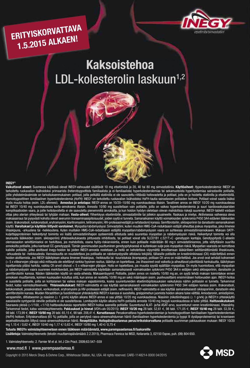 Käyttöaiheet: Hyperkolesterolemia: INEGY on tarkoitettu ruokavalion lisähoidoksi primaarista (heterotsygoottista familiaalista ja ei-familiaalista) hyperkolesterolemiaa tai sekamuotoista