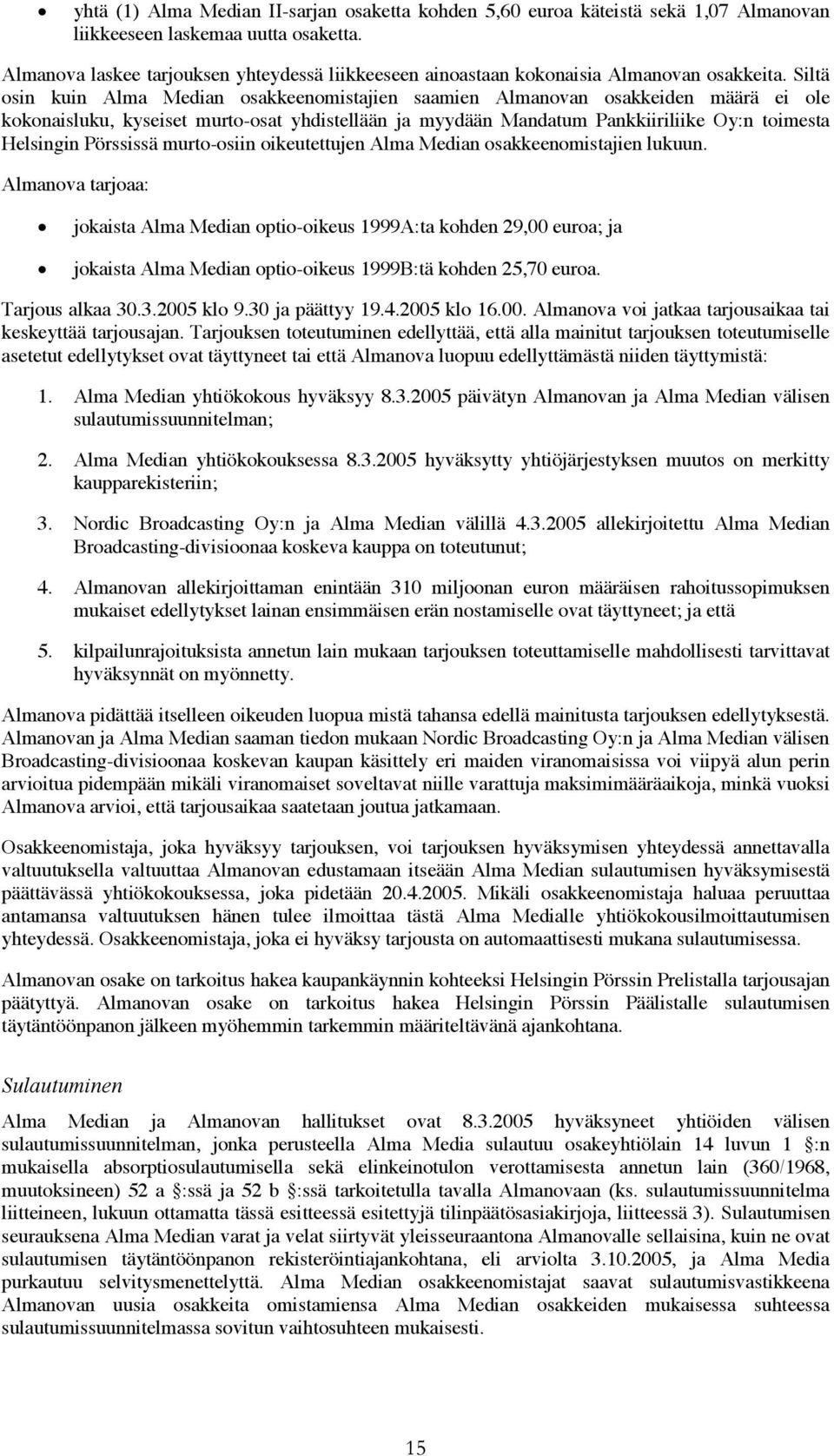 Siltä osin kuin Alma Median osakkeenomistajien saamien Almanovan osakkeiden määrä ei ole kokonaisluku, kyseiset murto-osat yhdistellään ja myydään Mandatum Pankkiiriliike Oy:n toimesta Helsingin