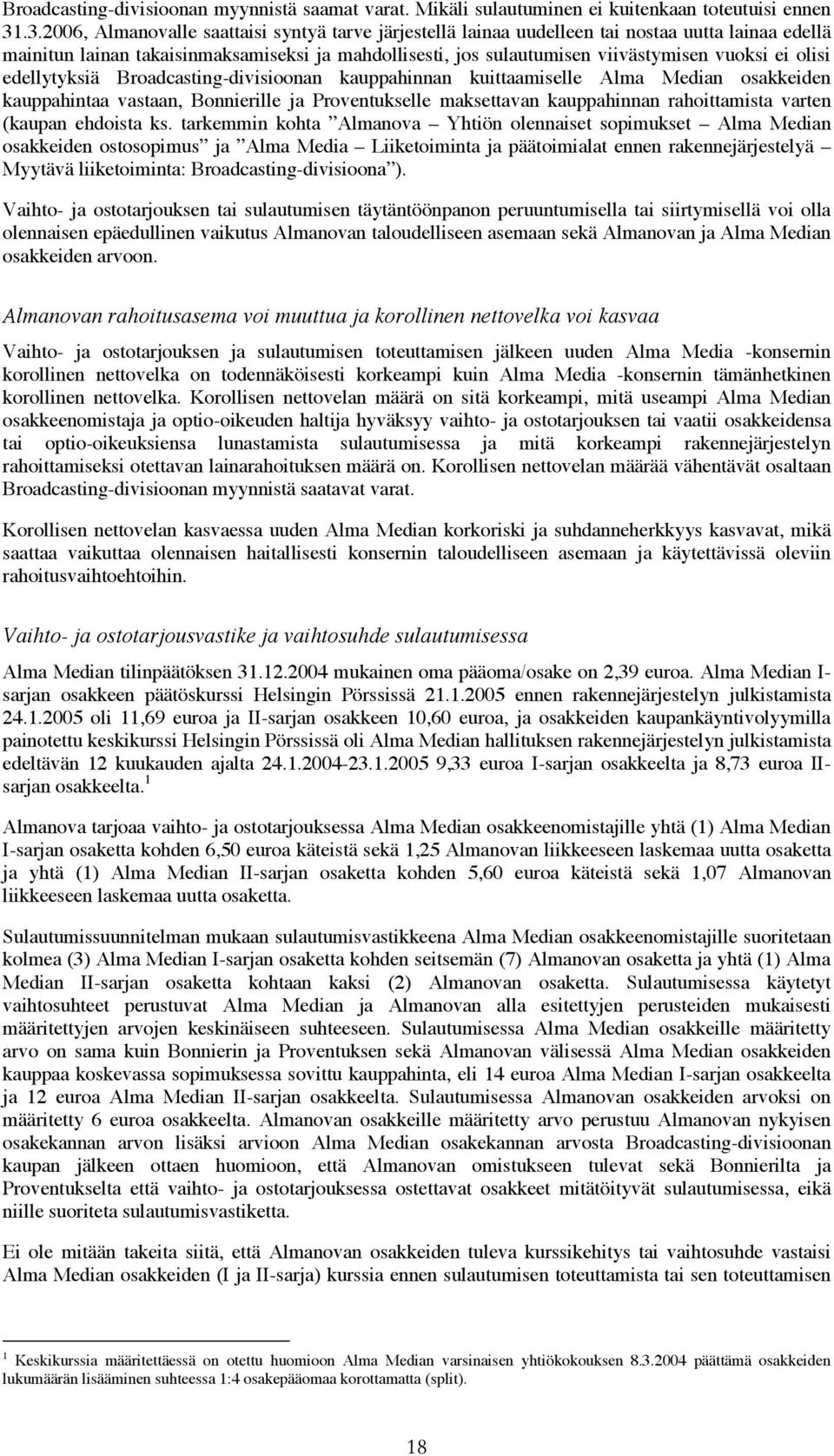 olisi edellytyksiä Broadcasting-divisioonan kauppahinnan kuittaamiselle Alma Median osakkeiden kauppahintaa vastaan, Bonnierille ja Proventukselle maksettavan kauppahinnan rahoittamista varten
