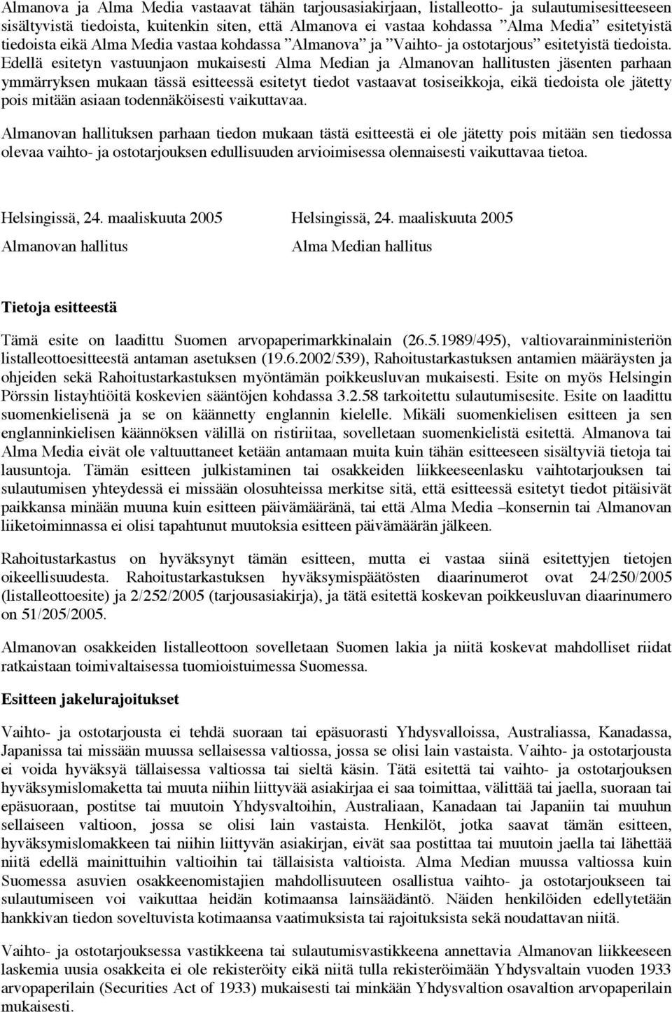 Edellä esitetyn vastuunjaon mukaisesti Alma Median ja Almanovan hallitusten jäsenten parhaan ymmärryksen mukaan tässä esitteessä esitetyt tiedot vastaavat tosiseikkoja, eikä tiedoista ole jätetty