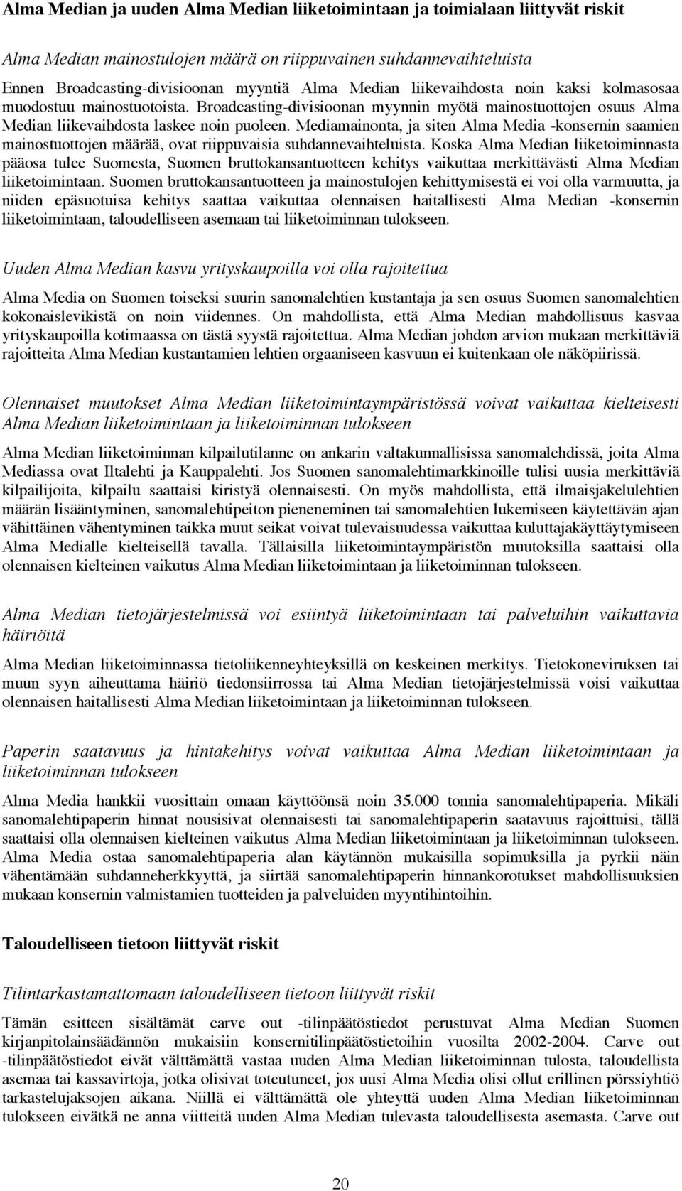 Mediamainonta, ja siten Alma Media -konsernin saamien mainostuottojen määrää, ovat riippuvaisia suhdannevaihteluista.